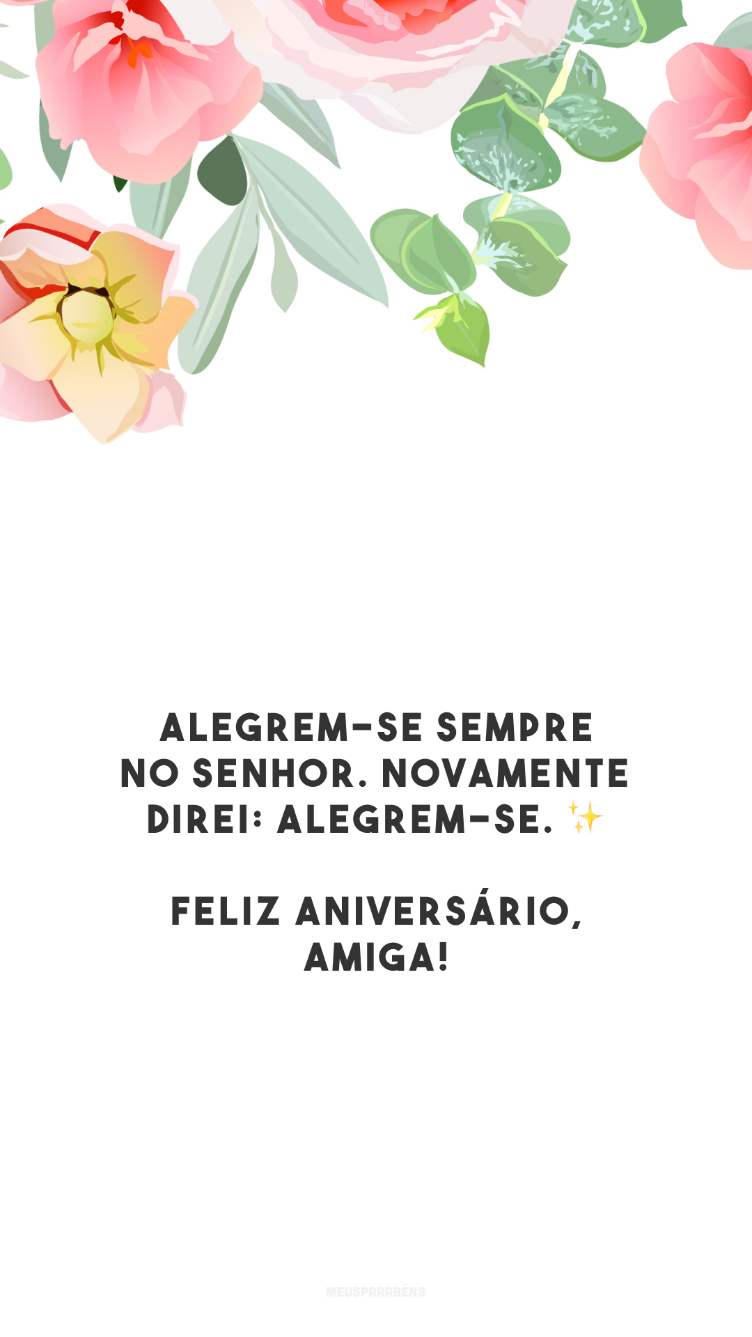 Alegrem-se sempre no Senhor. Novamente direi: alegrem-se. ✨ Feliz aniversário, amiga!