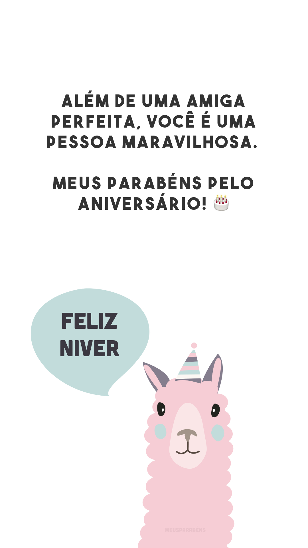 Além de uma amiga perfeita, você é uma pessoa maravilhosa. Meus parabéns pelo aniversário! 🎂