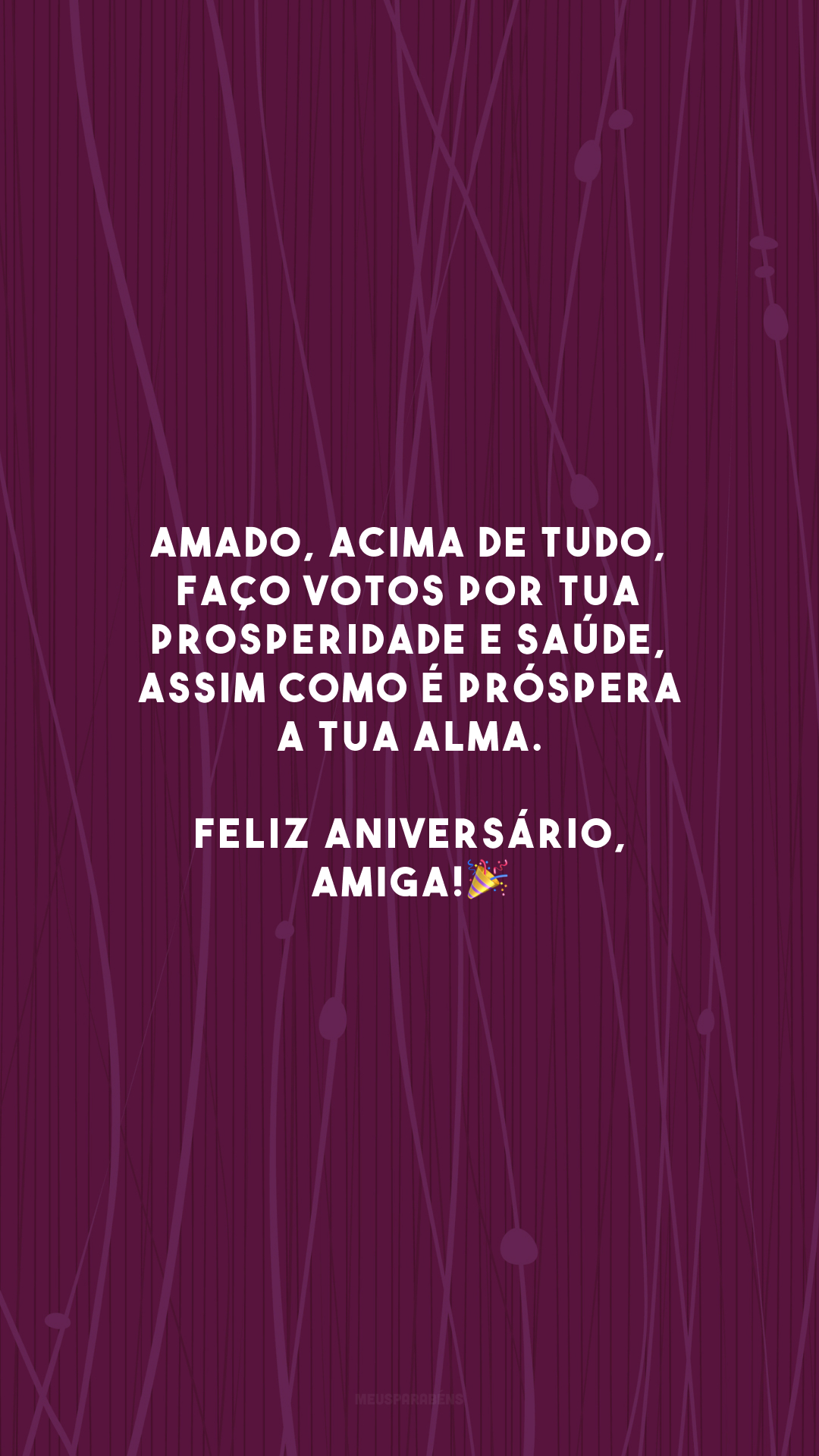 Amado, acima de tudo, faço votos por tua prosperidade e saúde, assim como é próspera a tua alma. Feliz aniversário, amiga!🎉