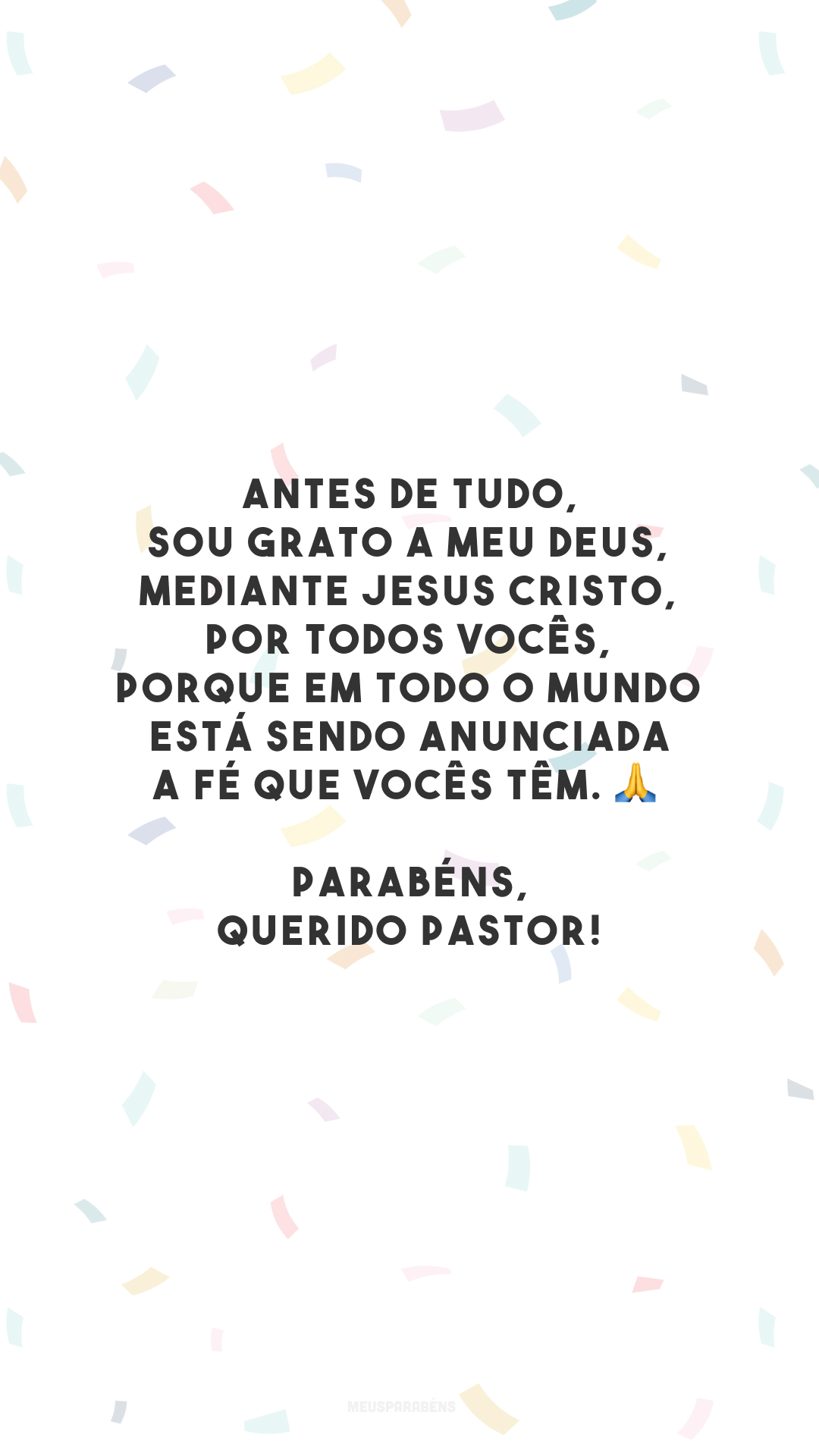 Antes de tudo, sou grato a meu Deus, mediante Jesus Cristo, por todos vocês, porque em todo o mundo está sendo anunciada a fé que vocês têm. 🙏 Parabéns, querido pastor!