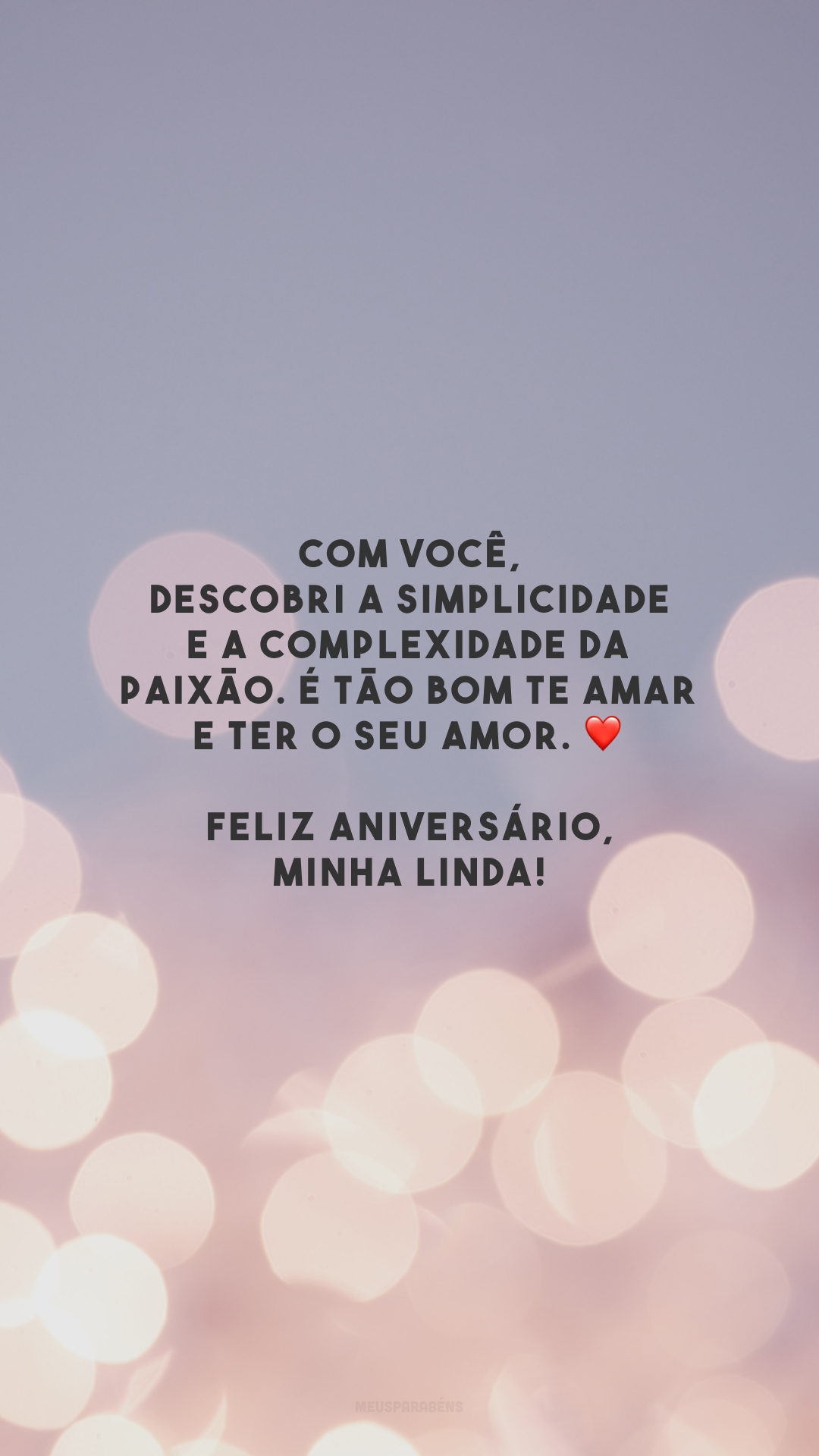 Com você, descobri a simplicidade e a complexidade da paixão. É tão bom te amar e ter o seu amor. ❤️ Feliz aniversário, minha linda!