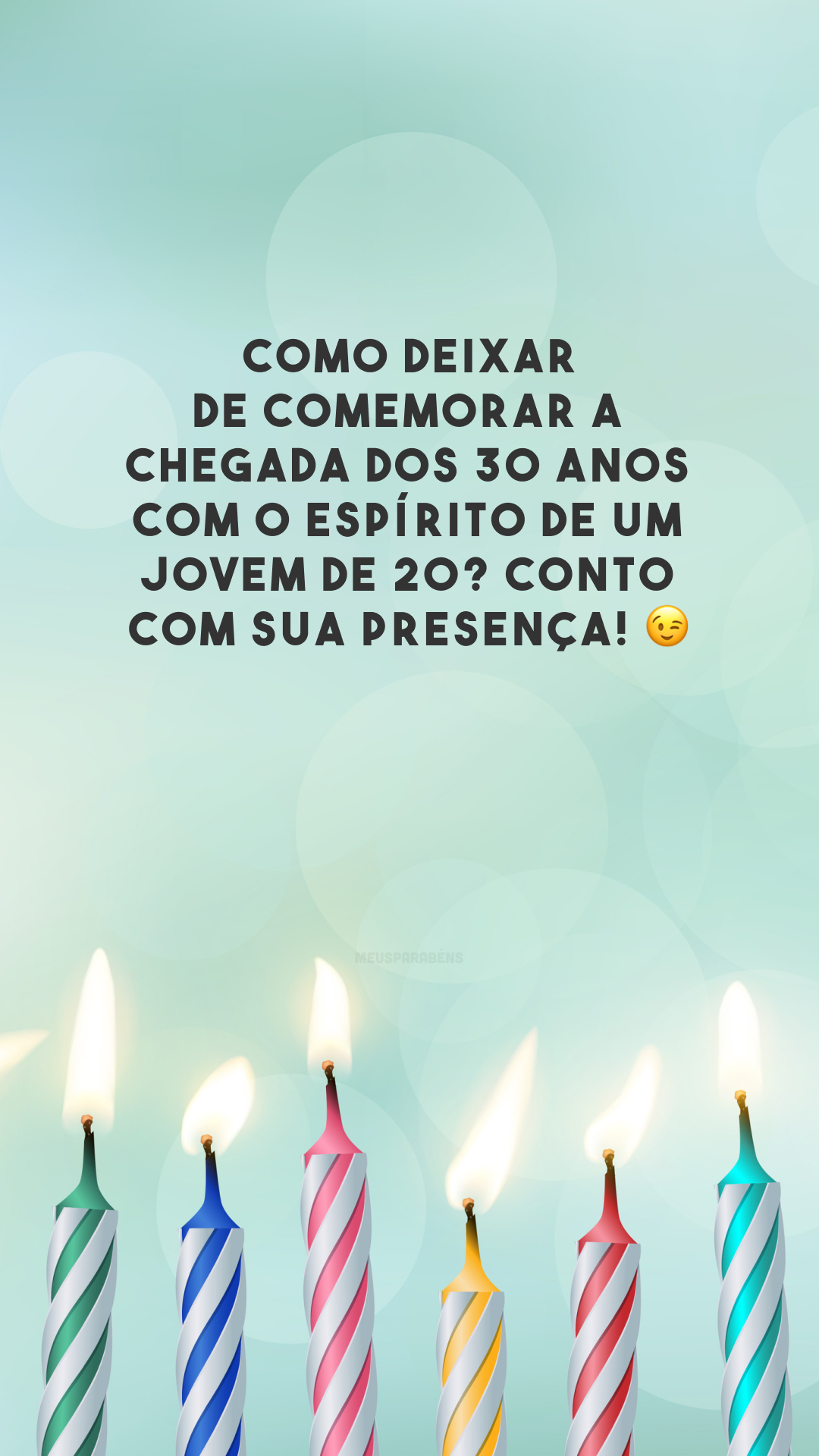 Como deixar de comemorar a chegada dos 30 anos com o espírito de um jovem de 20? Conto com sua presença! 😉