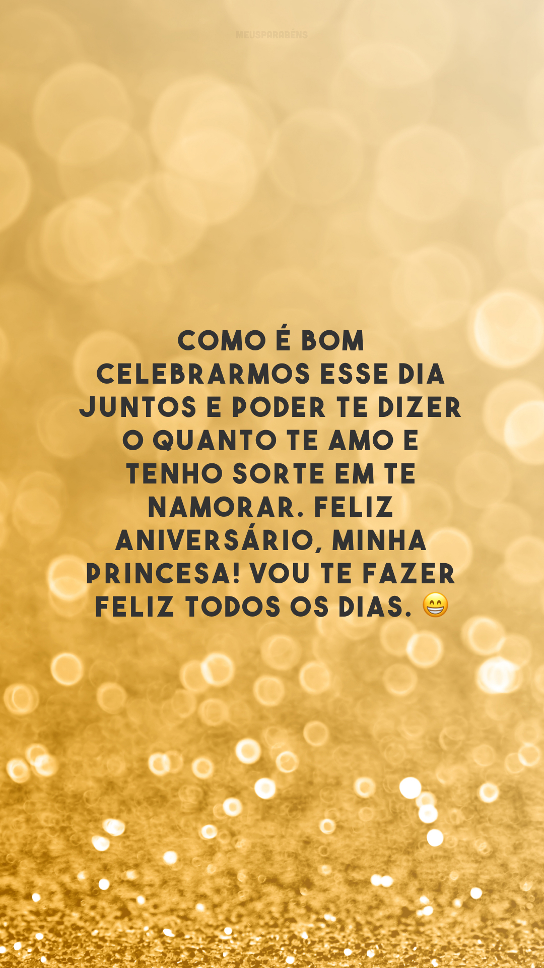 Como é bom celebrarmos esse dia juntos e poder te dizer o quanto te amo e tenho sorte em te namorar. Feliz aniversário, minha princesa! Vou te fazer feliz todos os dias. 😁