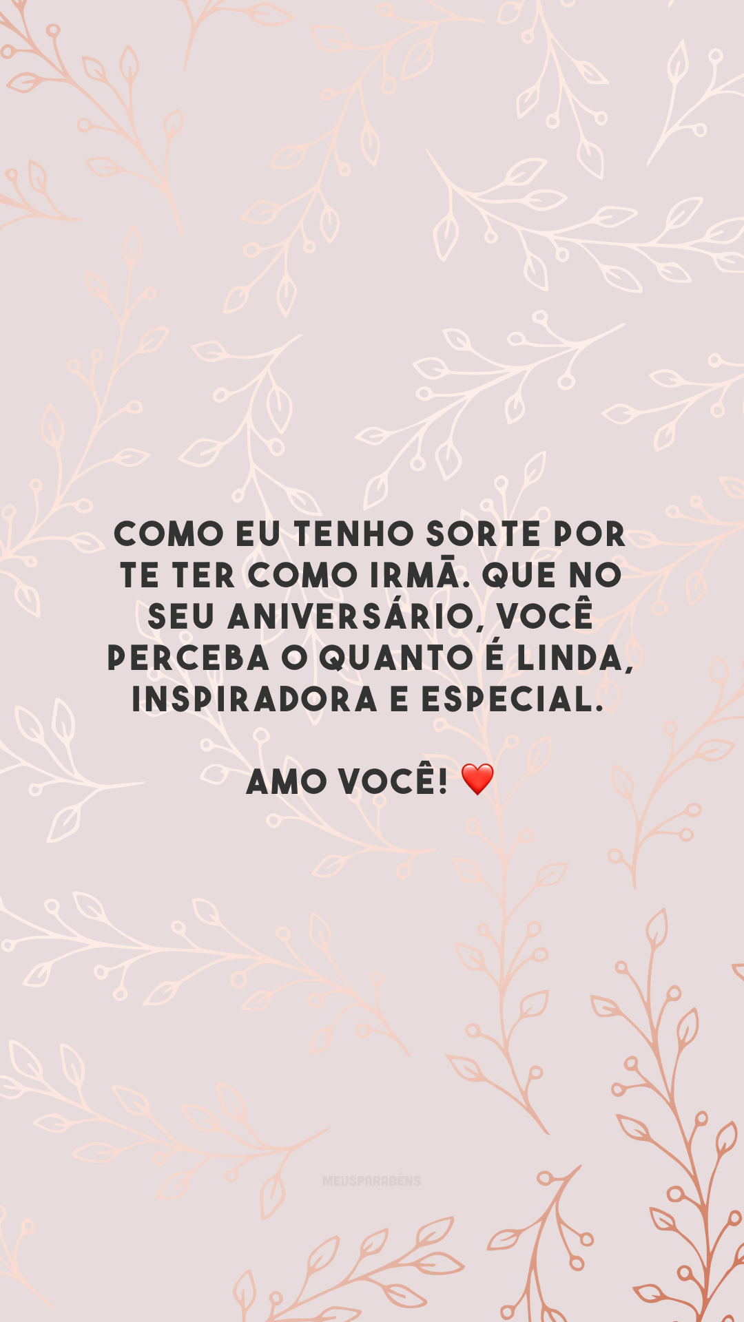 Como eu tenho sorte por te ter como irmã. Que no seu aniversário, você perceba o quanto é linda, inspiradora e especial. Amo você! ❤️