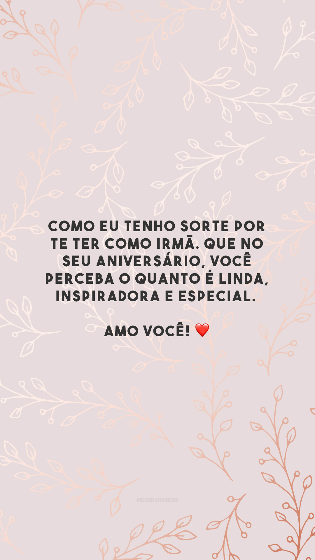 Como eu tenho sorte por te ter como irmã. Que no seu aniversário, você perceba o quanto é linda, inspiradora e especial. Amo você! ❤️