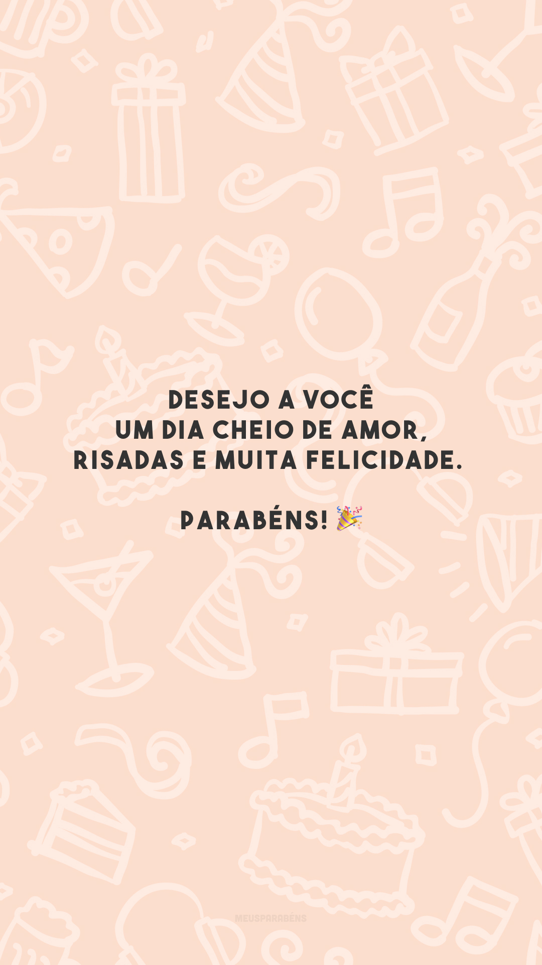 Desejo a você um dia cheio de amor, risadas e muita felicidade. Parabéns! 🎉