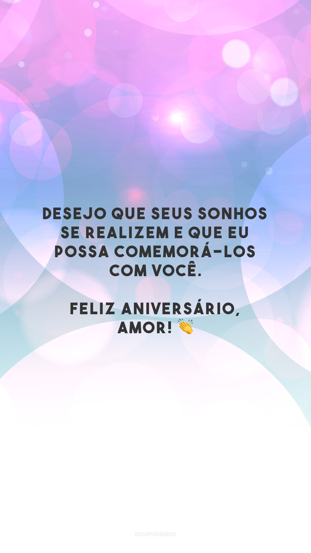 Desejo que seus sonhos se realizem e que eu possa comemorá-los com você. Feliz aniversário, amor! 👏