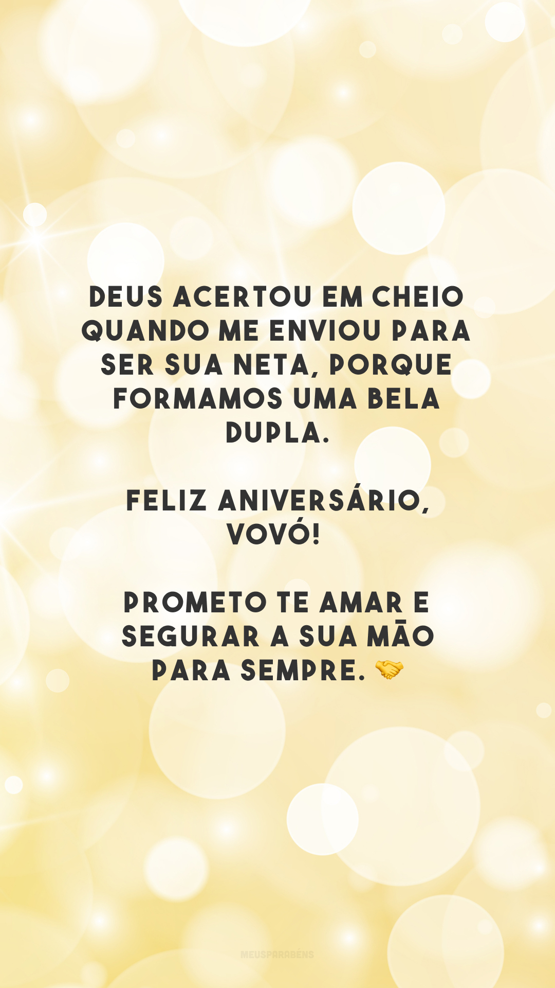 Deus acertou em cheio quando me enviou para ser sua neta, porque formamos uma bela dupla. Feliz aniversário, vovó! Prometo te amar e segurar a sua mão para sempre. 🤝