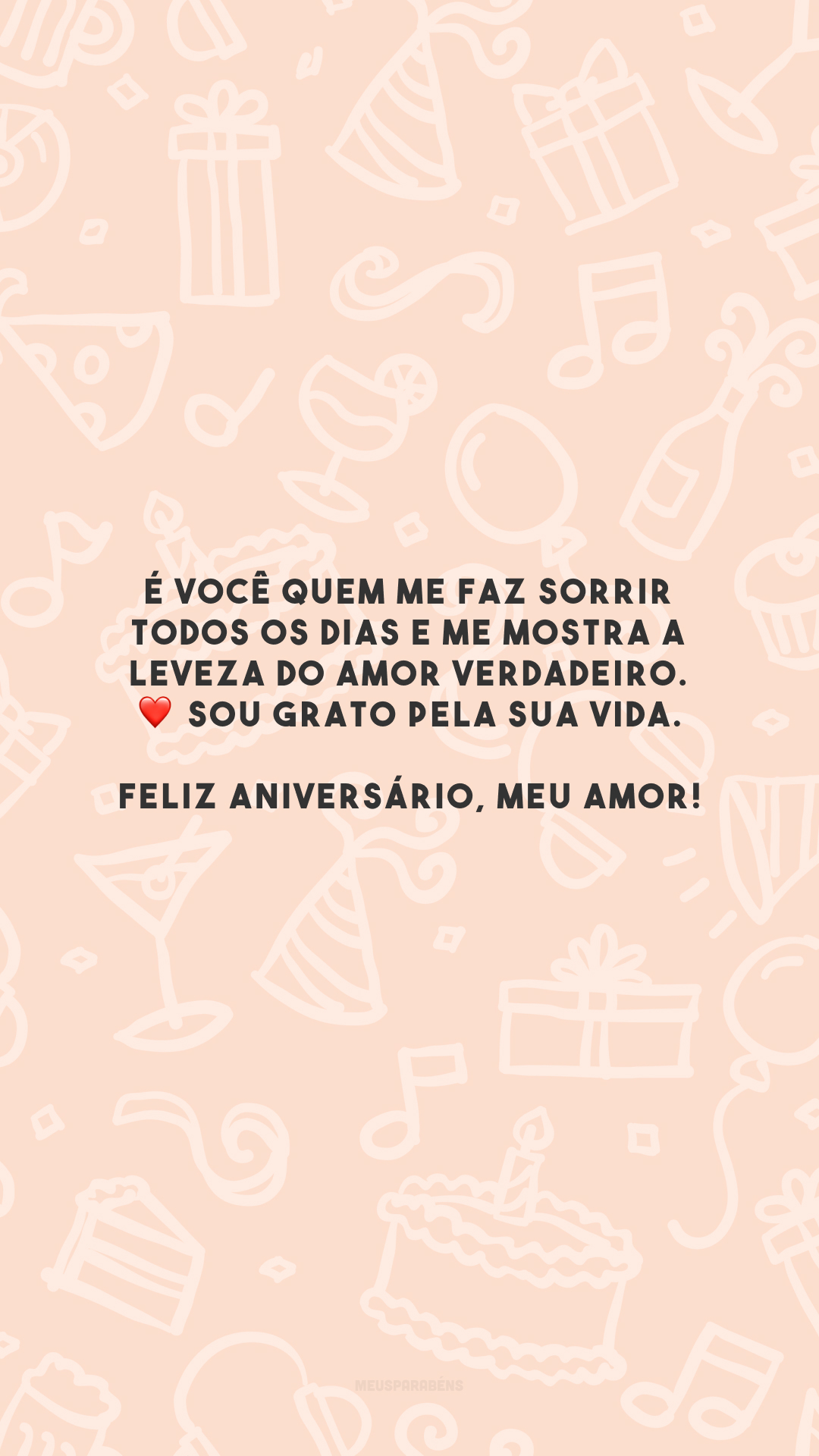 É você quem me faz sorrir todos os dias e me mostra a leveza do amor verdadeiro. ❤️ Sou grato pela sua vida. Feliz aniversário, meu amor!