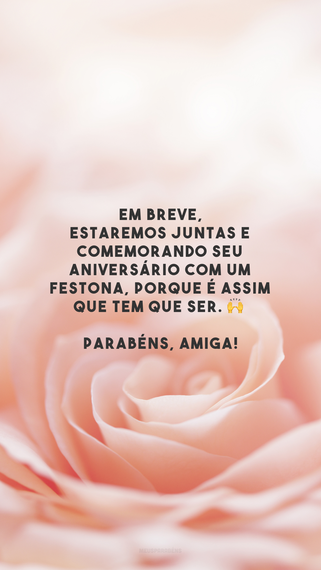 Em breve, estaremos juntas e comemorando seu aniversário com um festona, porque é assim que tem que ser. 🙌 Parabéns, amiga!