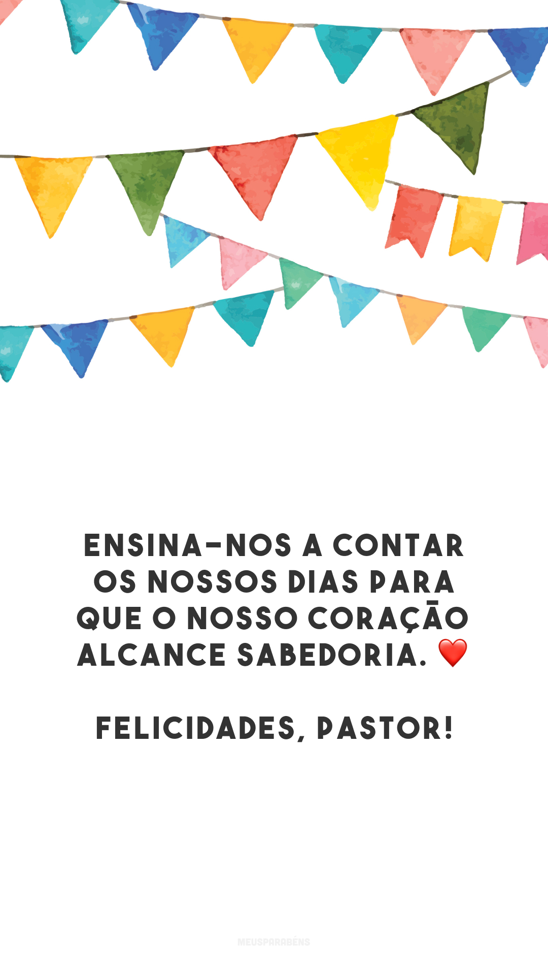 Ensina-nos a contar os nossos dias para que o nosso coração alcance sabedoria. ❤️ Felicidades, pastor!