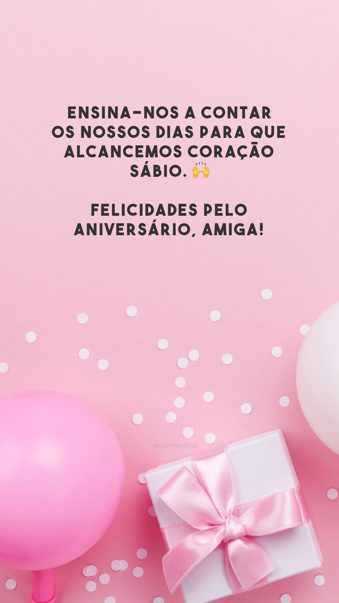 Ensina-nos a contar os nossos dias para que alcancemos coração sábio. 🙌 Felicidades pelo aniversário, amiga! 