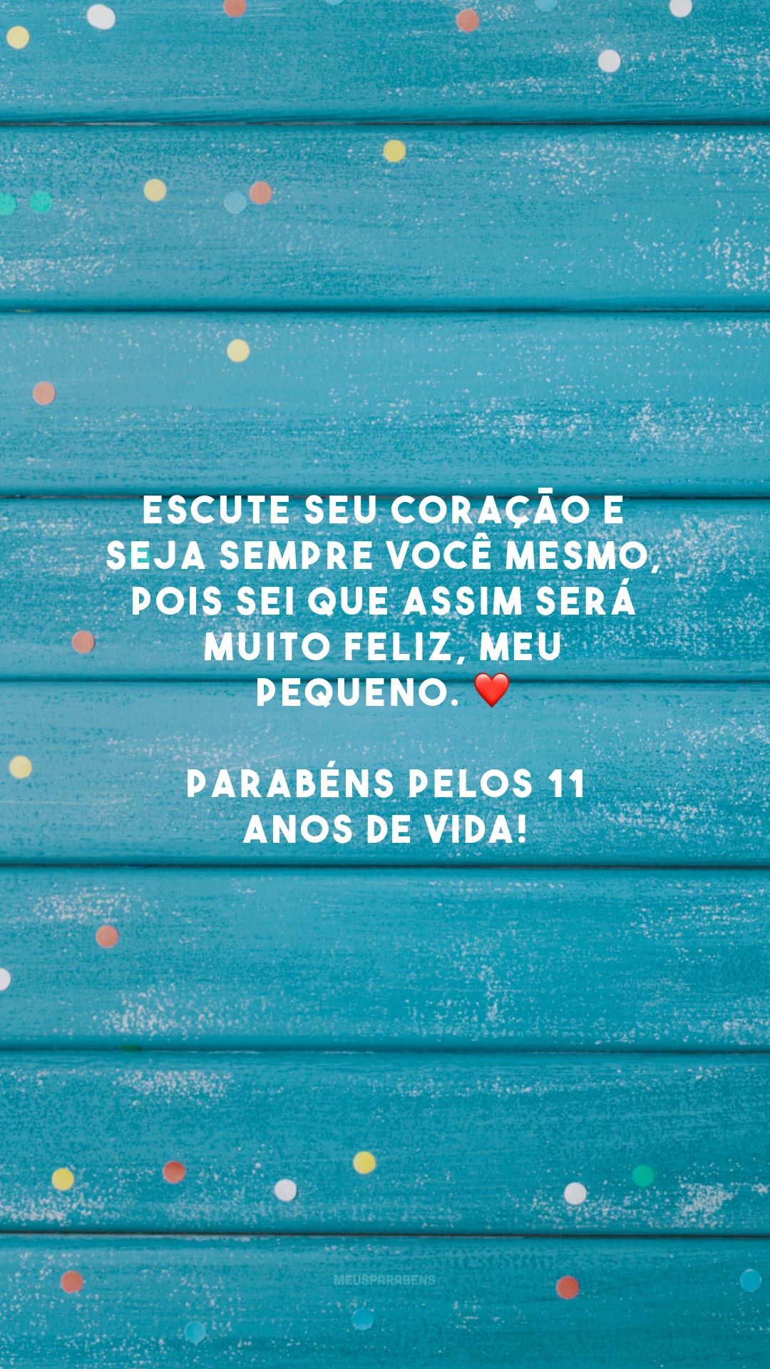 Escute seu coração e seja sempre você mesmo, pois sei que assim será muito feliz, meu pequeno. ❤️ Parabéns pelos 11 anos de vida!