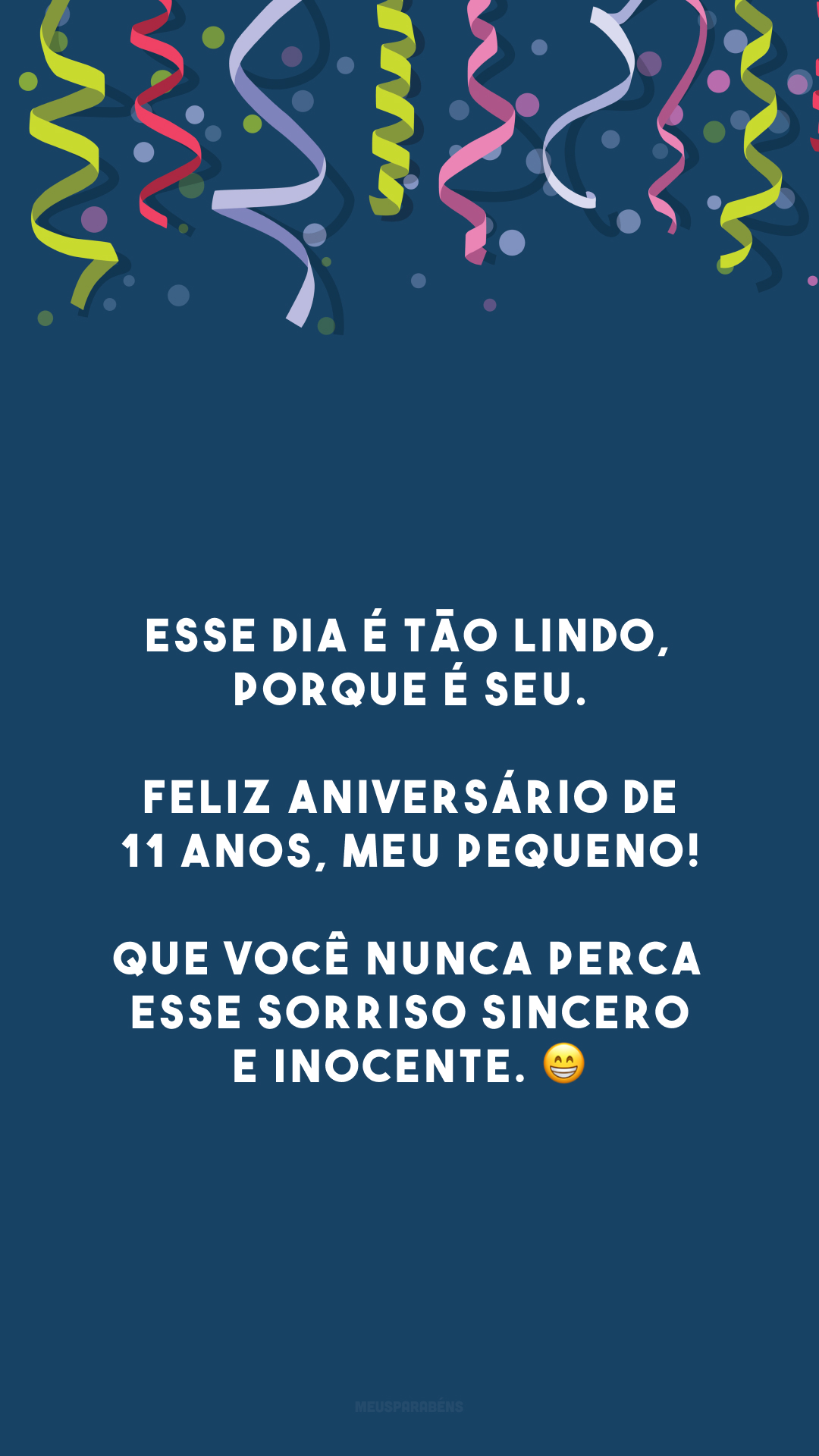 Esse dia é tão lindo, porque é seu. Feliz aniversário de 11 anos, meu pequeno! Que você nunca perca esse sorriso sincero e inocente. 😁