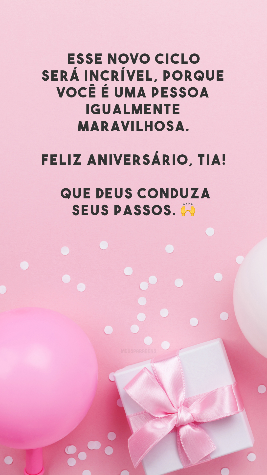 Esse novo ciclo será incrível, porque você é uma pessoa igualmente maravilhosa. Feliz aniversário, tia! Que Deus conduza seus passos. 🙌