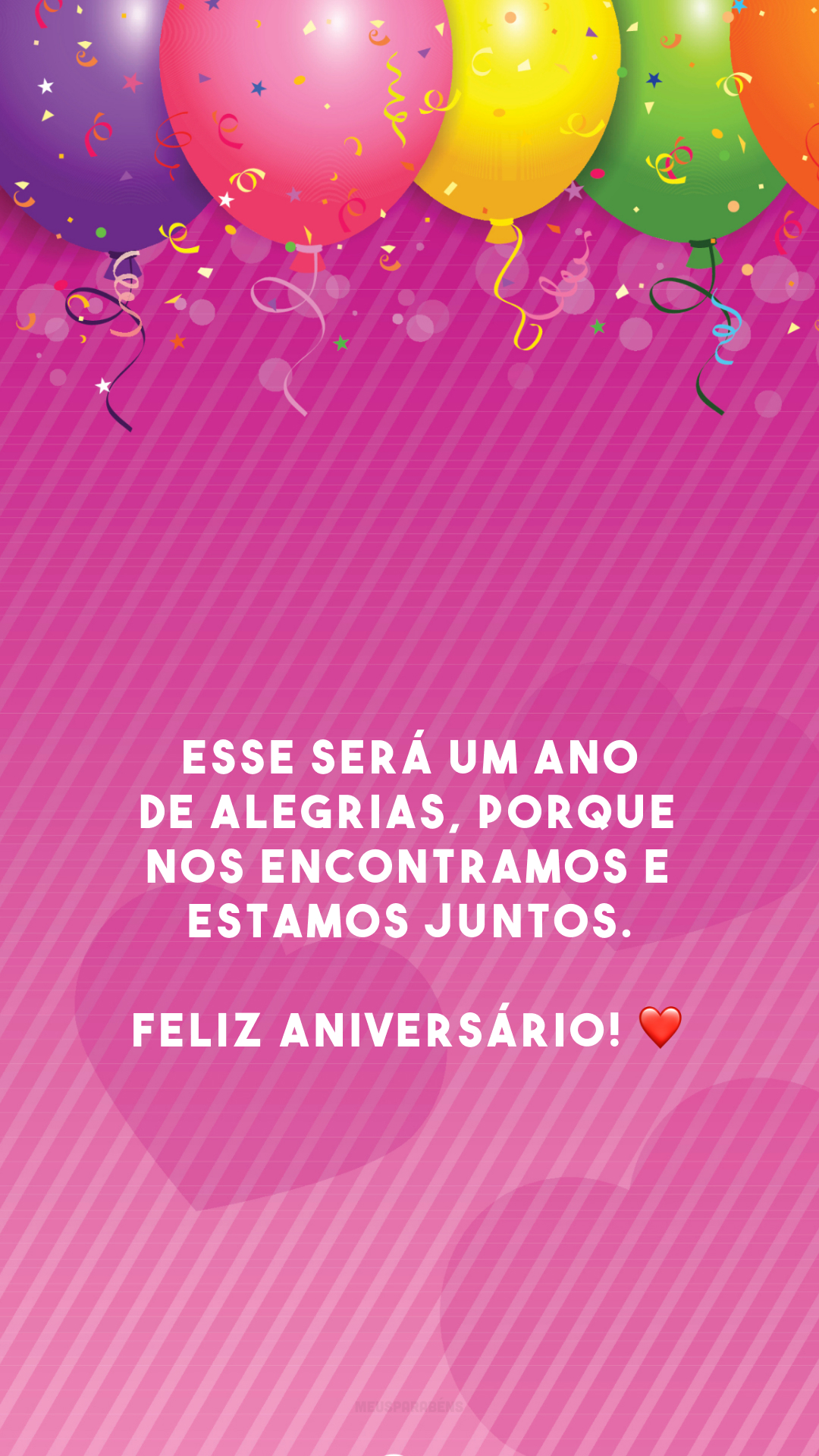 Esse será um ano de alegrias, porque nos encontramos e estamos juntos. Feliz aniversário! ❤️