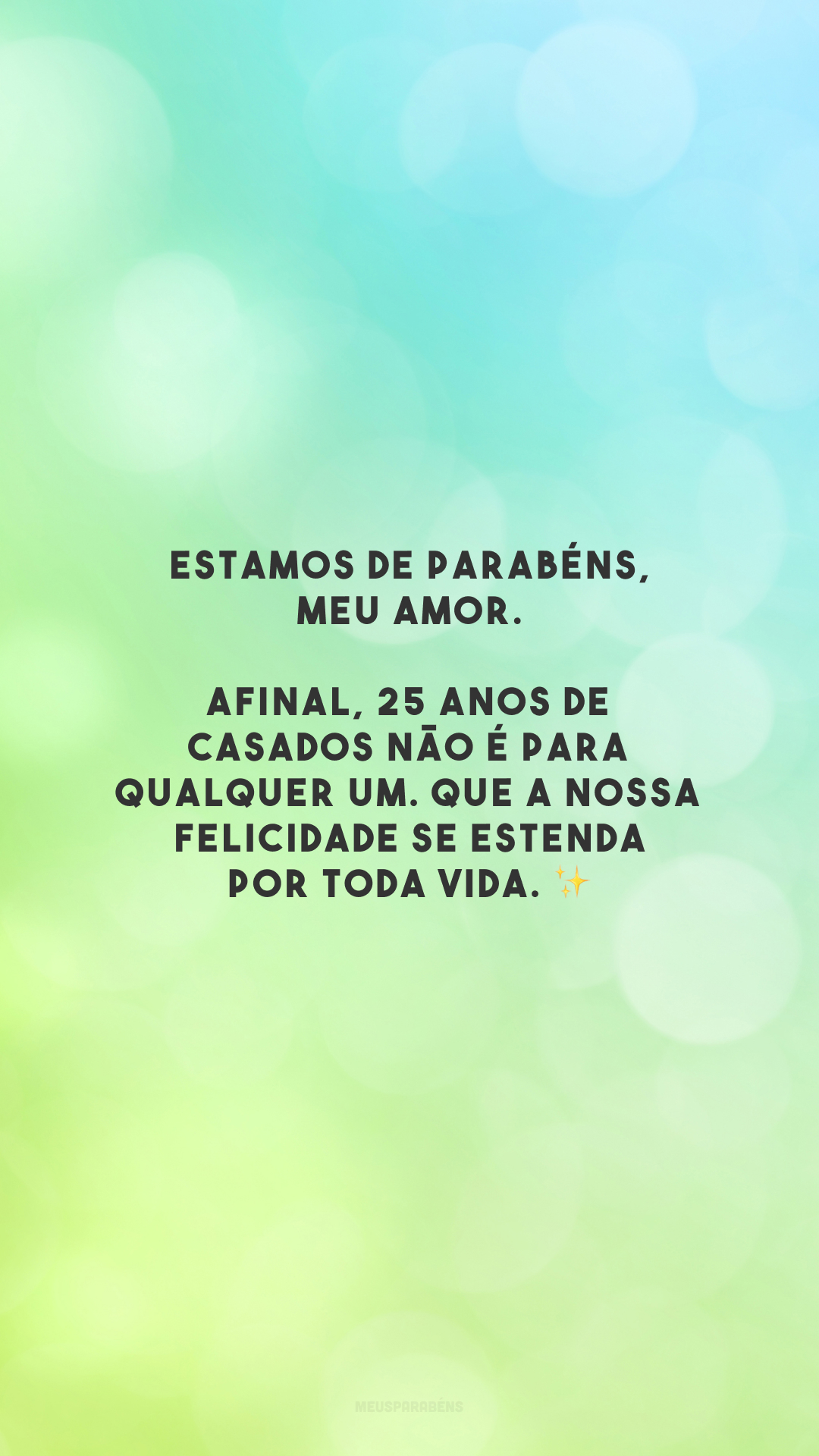 Estamos de parabéns, meu amor. Afinal, 25 anos de casados não é para qualquer um. Que a nossa felicidade se estenda por toda vida. ✨