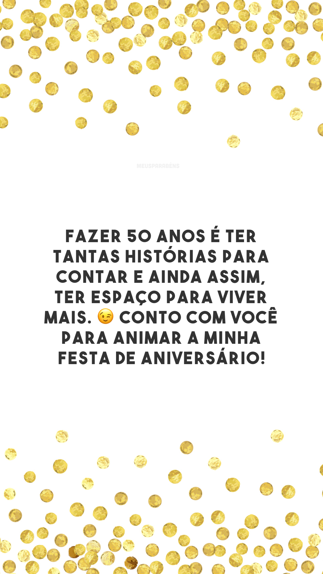 Fazer 50 anos é ter tantas histórias para contar e ainda assim, ter espaço para viver mais. 😉 Conto com você para animar a minha festa de aniversário!