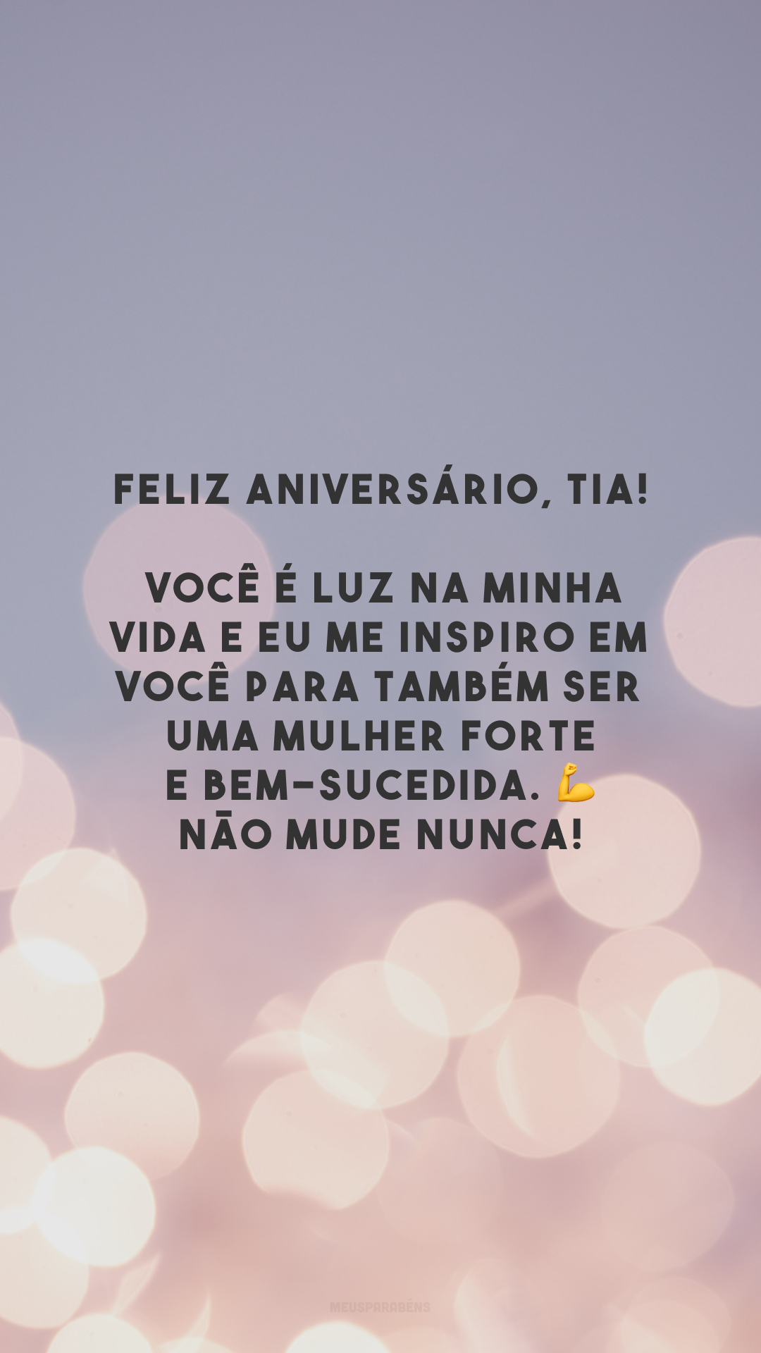 Feliz aniversário, tia! Você é luz na minha vida e eu me inspiro em você para também ser uma mulher forte e bem-sucedida. 💪 Não mude nunca!