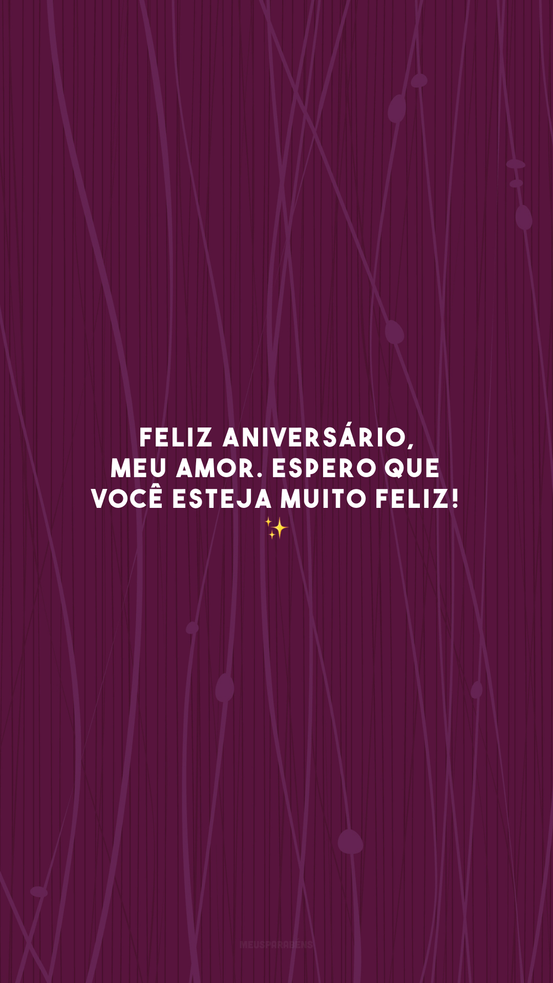 Feliz aniversário, meu amor. Espero que você esteja muito feliz! ✨