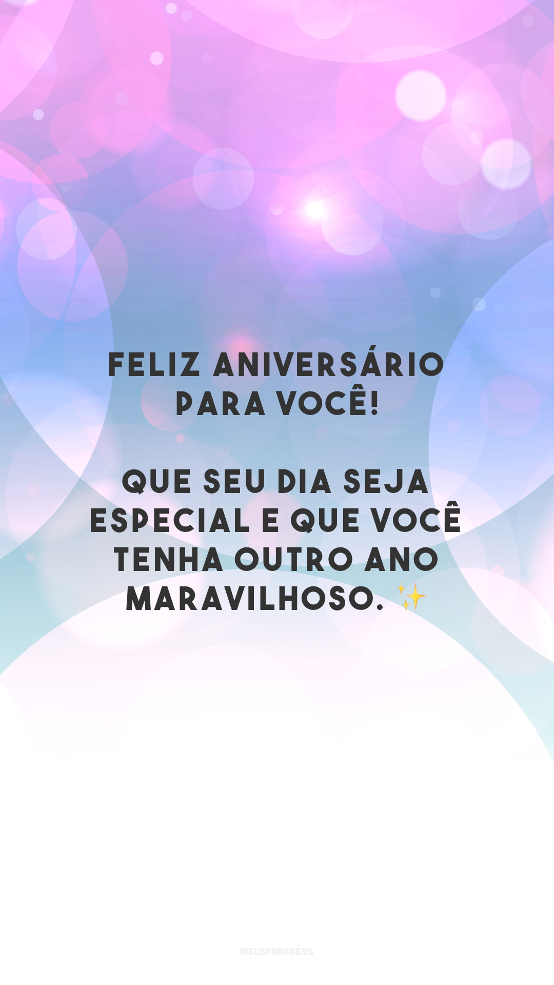 Feliz aniversário para você! Que seu dia seja especial e que você tenha outro ano maravilhoso. ✨