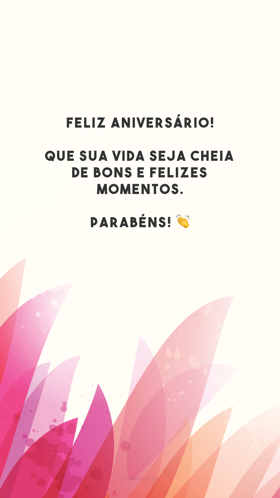 Feliz aniversário! Que sua vida seja cheia de bons e felizes momentos. Parabéns! 👏