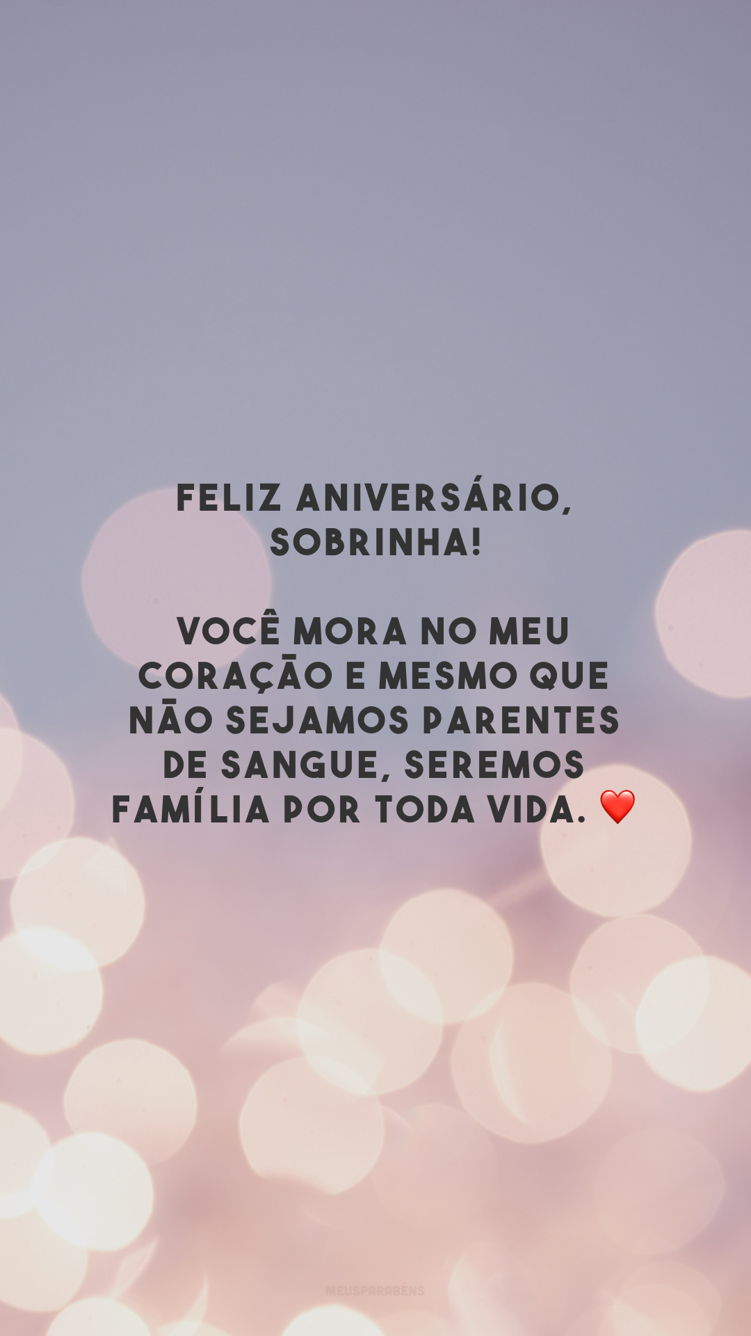 Feliz aniversário, sobrinha! Você mora no meu coração e mesmo que não sejamos parentes de sangue, seremos família por toda vida. ❤️