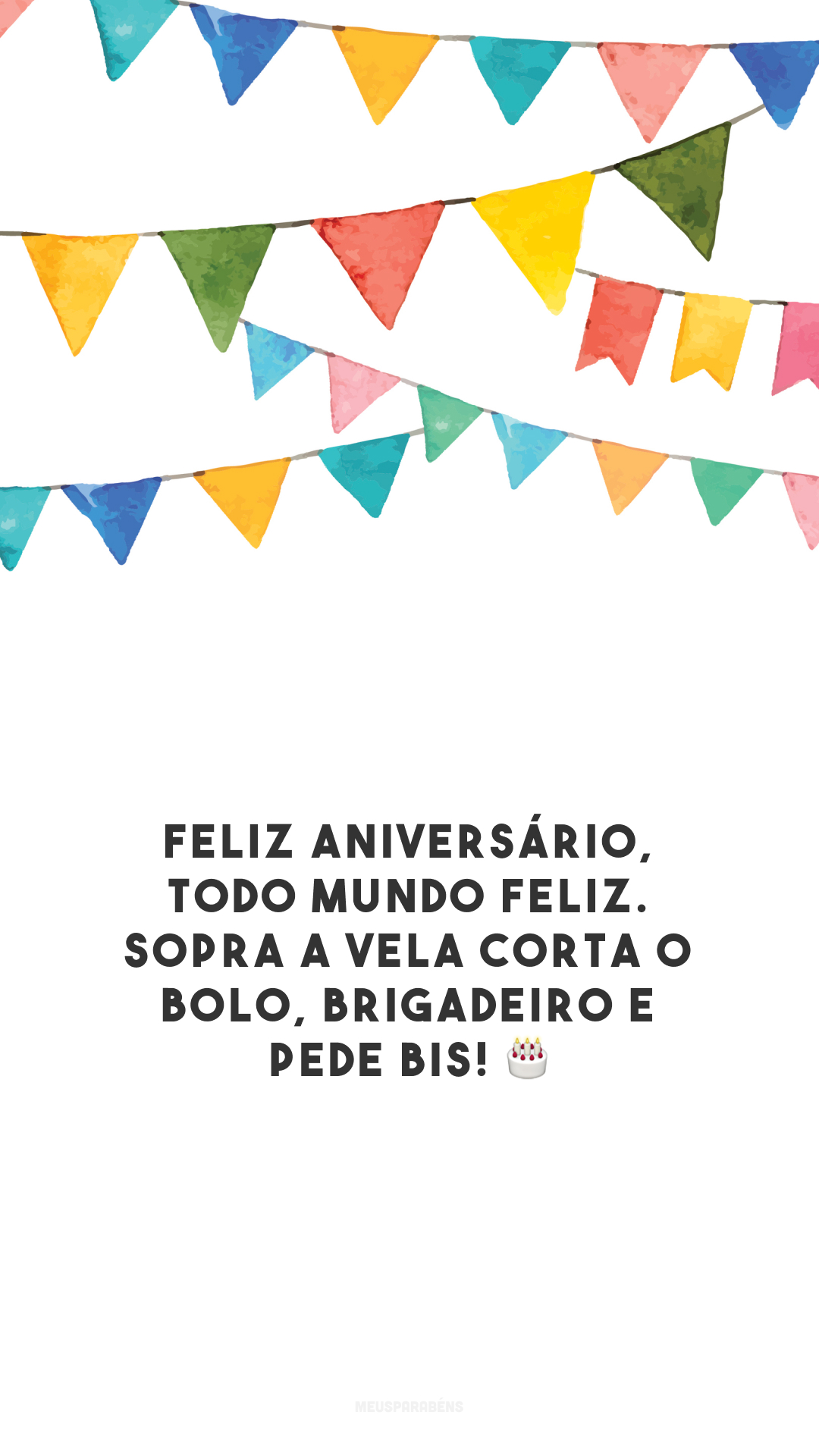 Feliz aniversário, todo mundo feliz. Sopra a vela corta o bolo, brigadeiro e pede bis! 🎂