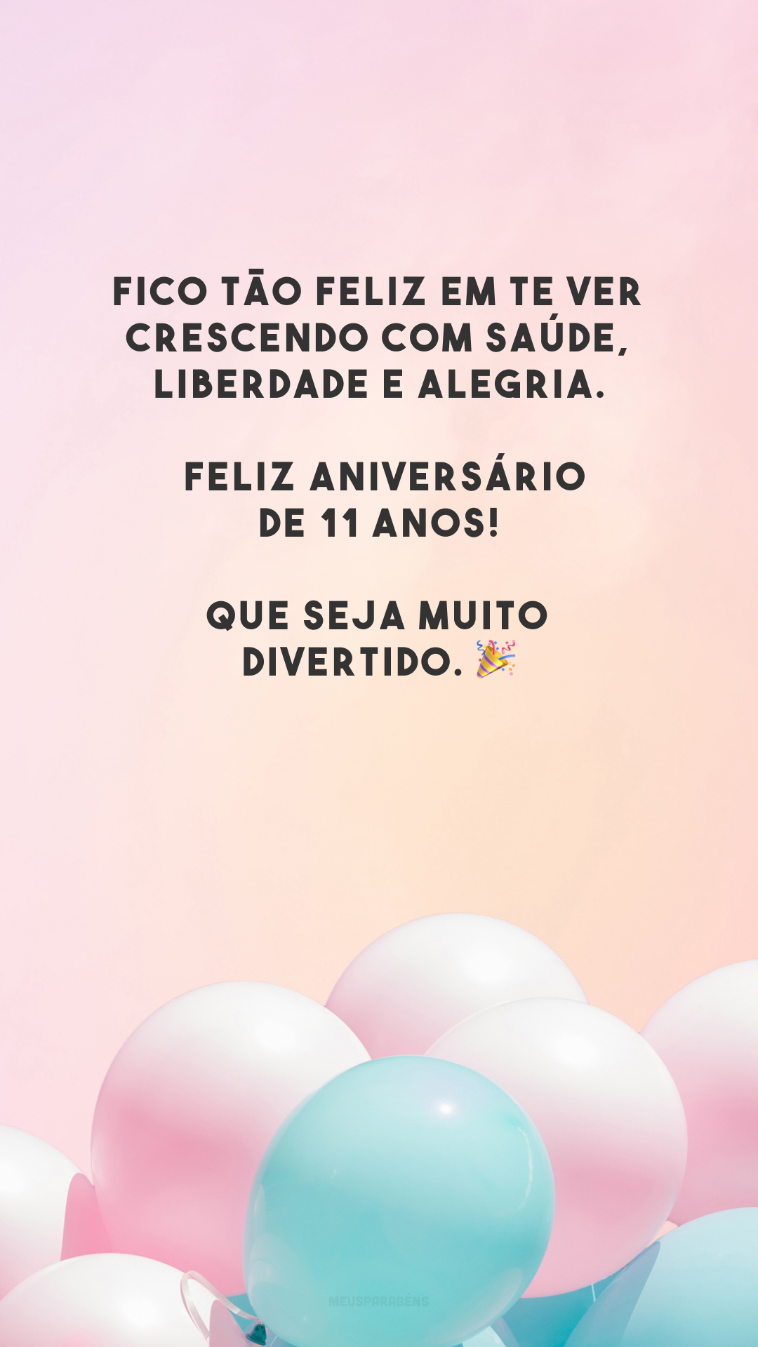 Fico tão feliz em te ver crescendo com saúde, liberdade e alegria. Feliz aniversário de 11 anos! Que seja muito divertido. 🎉