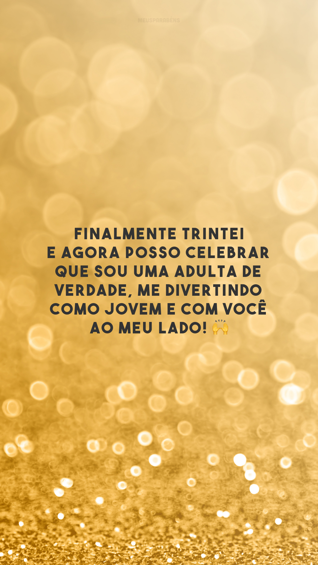 Finalmente trintei e agora posso celebrar que sou uma adulta de verdade, me divertindo como jovem e com você ao meu lado! 🙌