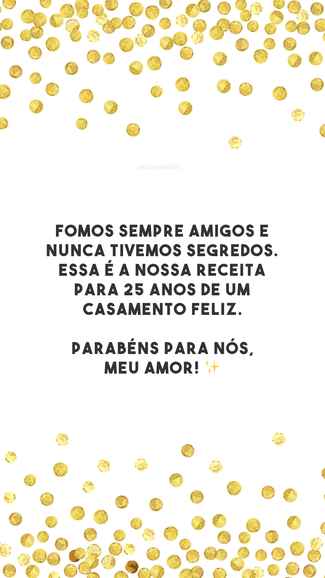 Fomos sempre amigos e nunca tivemos segredos. Essa é a nossa receita para 25 anos de um casamento feliz. Parabéns para nós, meu amor! ✨