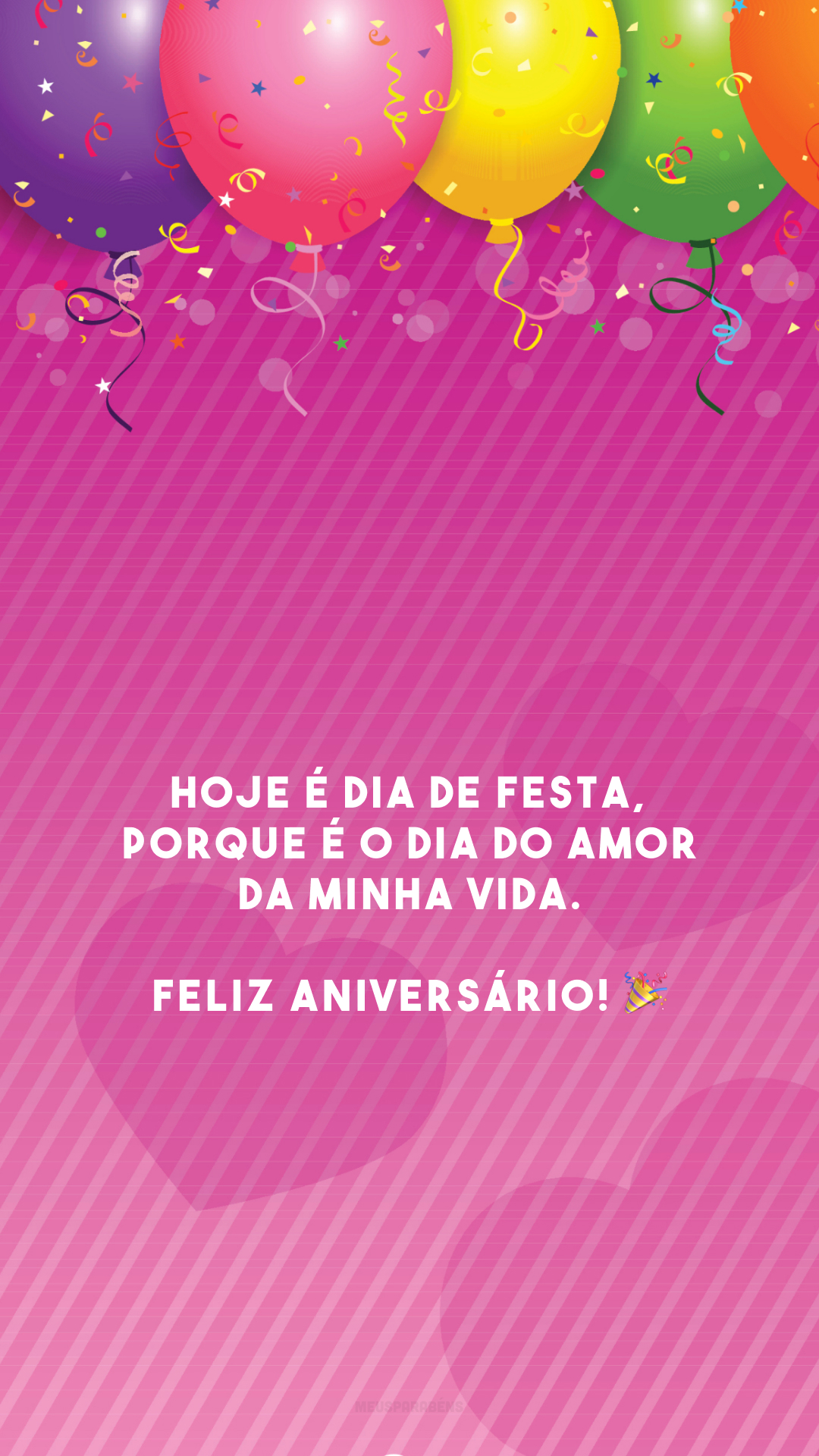 Hoje é dia de festa, porque é o dia do amor da minha vida. Feliz aniversário! 🎉