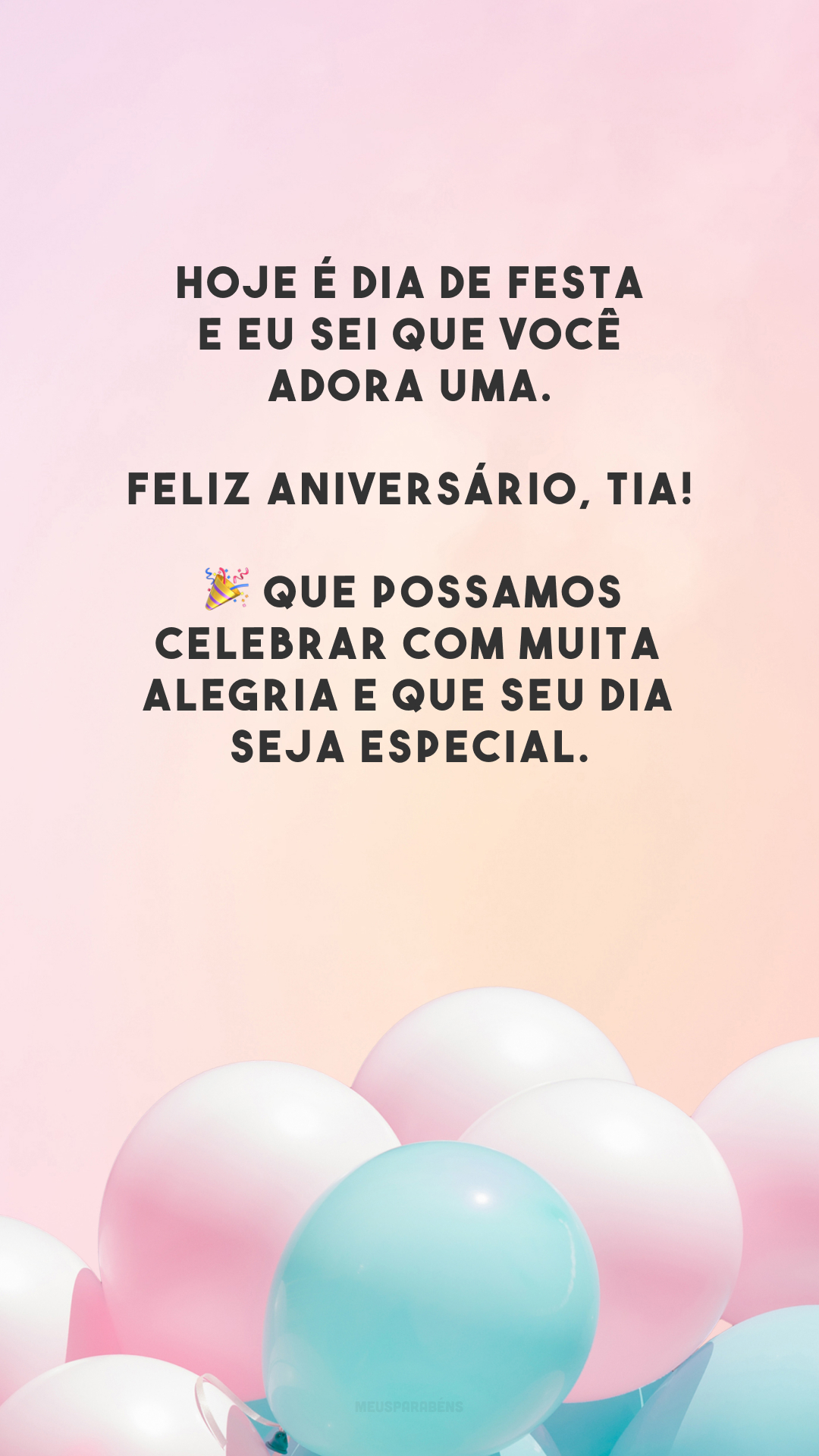 Hoje é dia de festa e eu sei que você adora uma. Feliz aniversário, tia! 🎉 Que possamos celebrar com muita alegria e que seu dia seja especial.