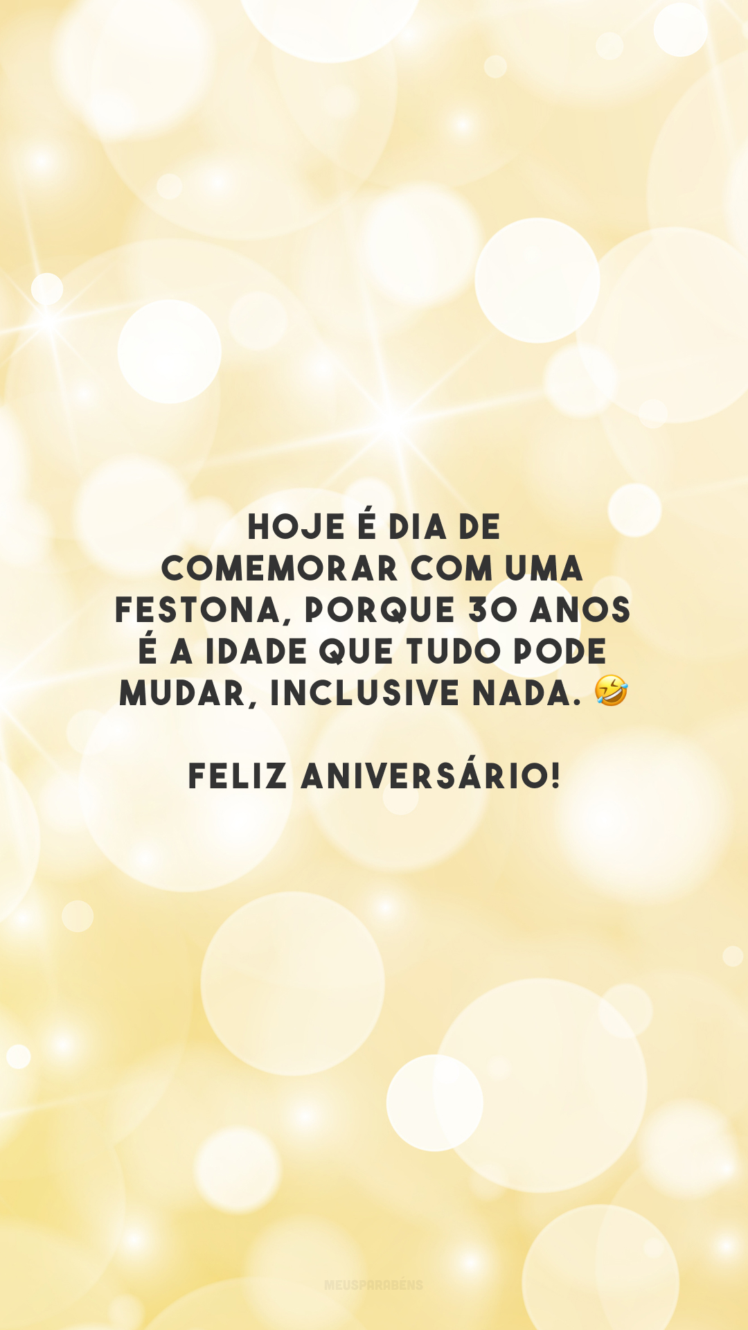 Hoje é dia de comemorar com uma festona, porque 30 anos é a idade que tudo pode mudar, inclusive nada. 🤣 Feliz aniversário!