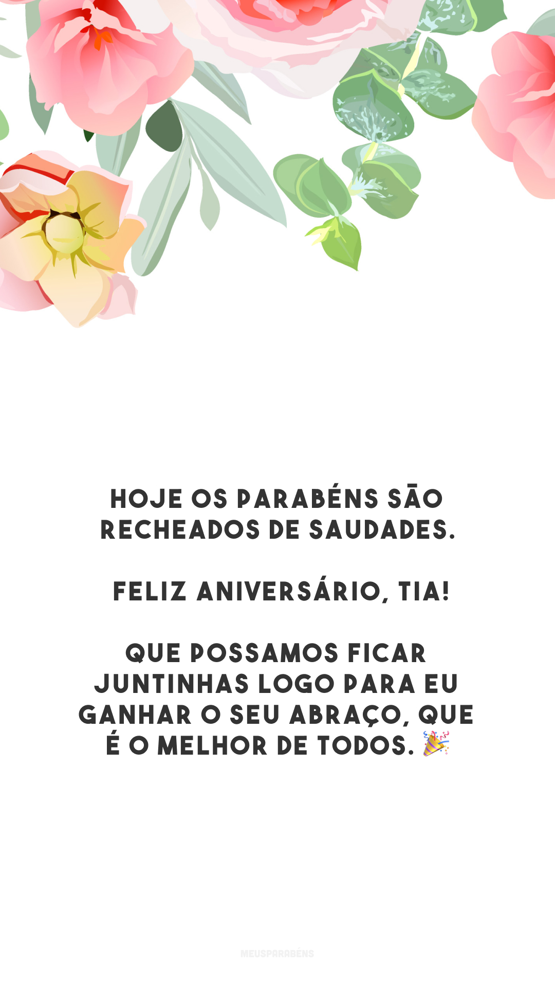 Hoje os parabéns são recheados de saudades. Feliz aniversário, tia! Que possamos ficar juntinhas logo para eu ganhar o seu abraço, que é o melhor de todos. 🎉