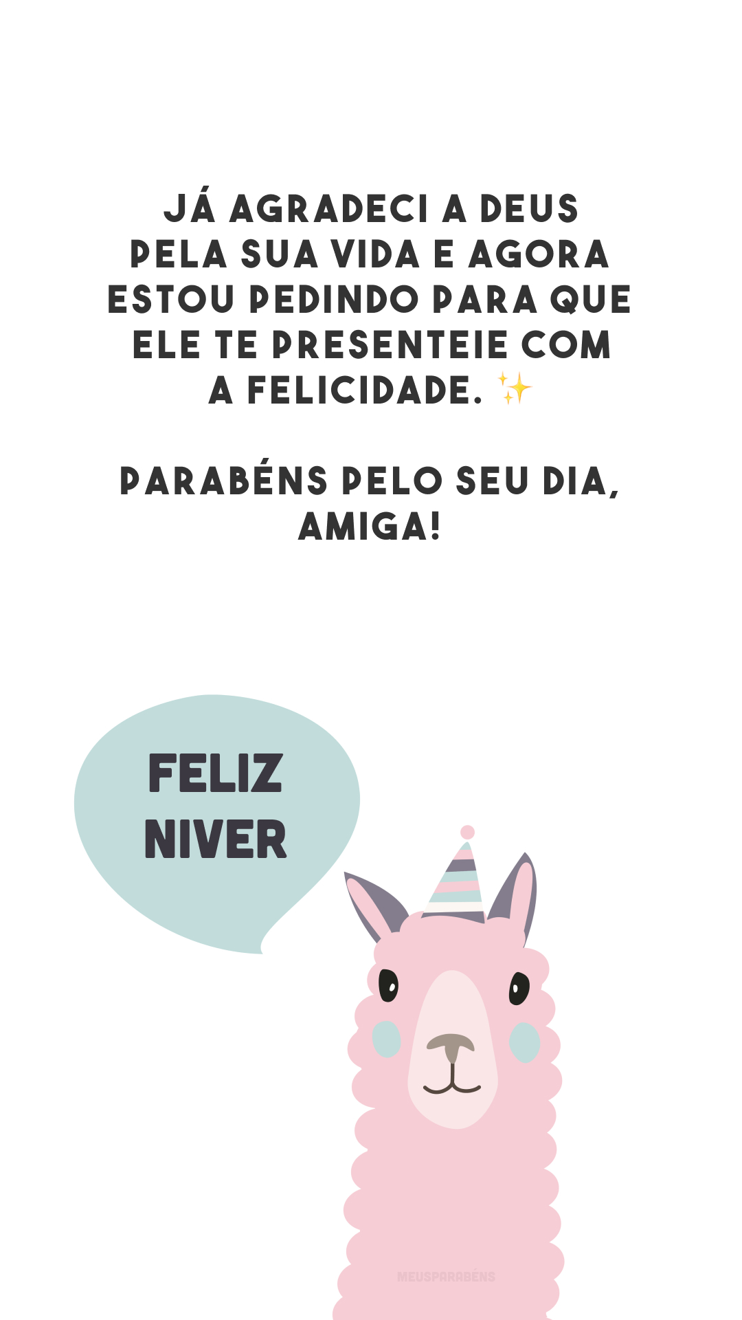 Já agradeci a Deus pela sua vida e agora estou pedindo para que Ele te presenteie com a felicidade. ✨ Parabéns pelo seu dia, amiga! 