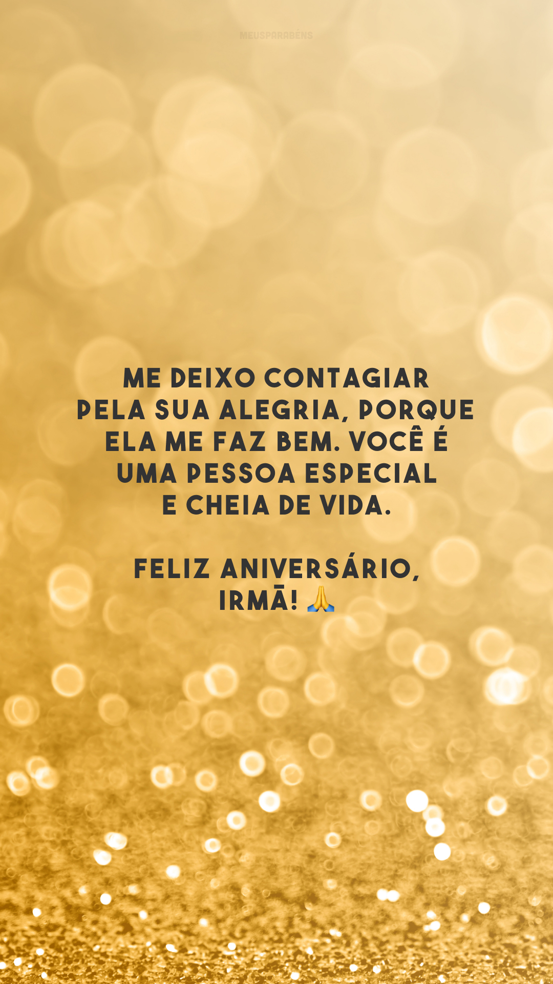 Me deixo contagiar pela sua alegria, porque ela me faz bem. Você é uma pessoa especial e cheia de vida. Feliz aniversário, irmã! 🙏