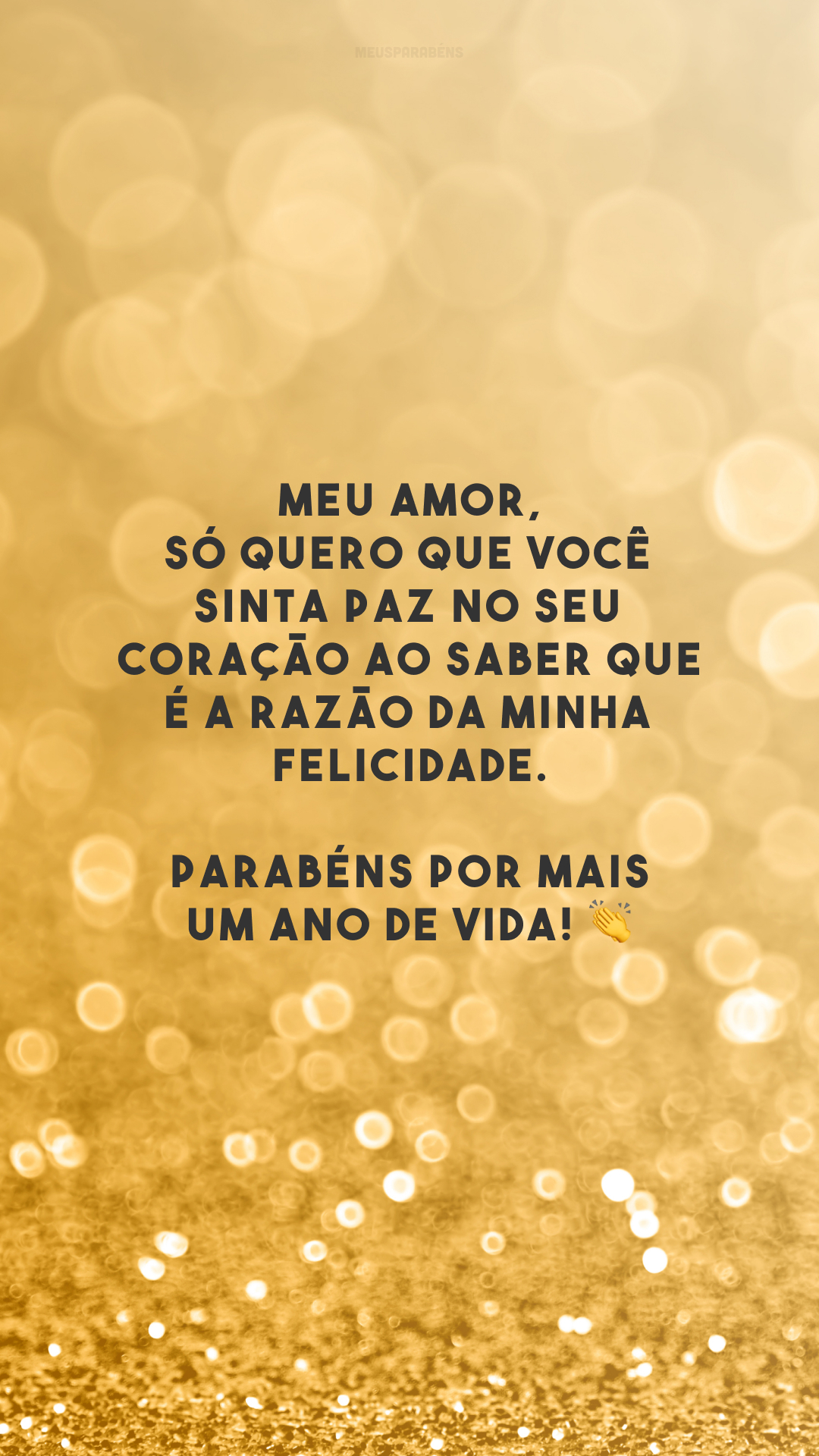 Meu amor, só quero que você sinta paz no seu coração ao saber que é a razão da minha felicidade. Parabéns por mais um ano de vida! 👏