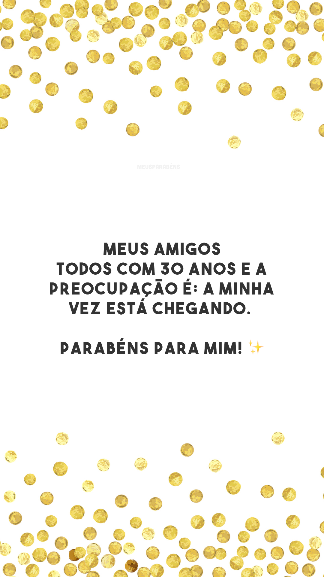 Meus amigos todos com 30 anos e a preocupação é: a minha vez está chegando. Parabéns para mim! ✨