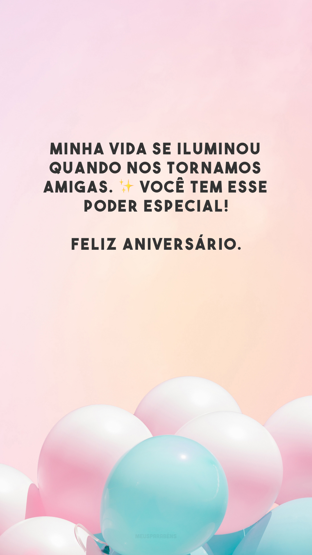 Minha vida se iluminou quando nos tornamos amigas. ✨ Você tem esse poder especial! Feliz aniversário.