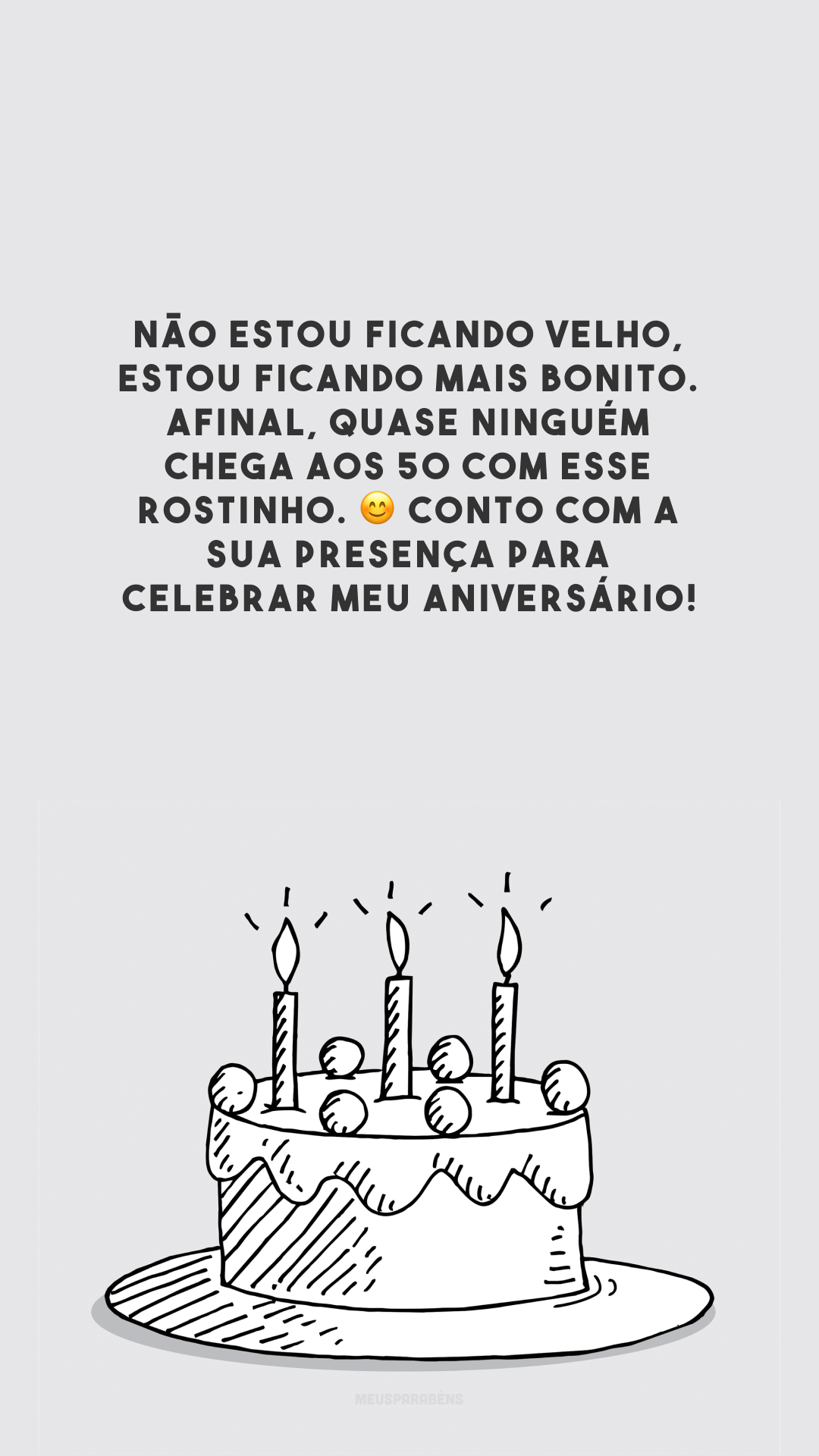 Não estou ficando velho, estou ficando mais bonito. Afinal, quase ninguém chega aos 50 com esse rostinho. 😊 Conto com a sua presença para celebrar meu aniversário!