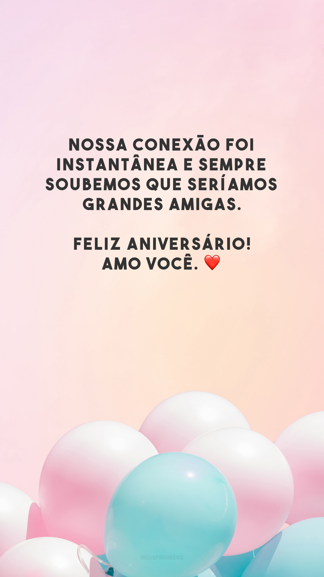 Nossa conexão foi instantânea e sempre soubemos que seríamos grandes amigas. Feliz aniversário! Amo você. ❤️