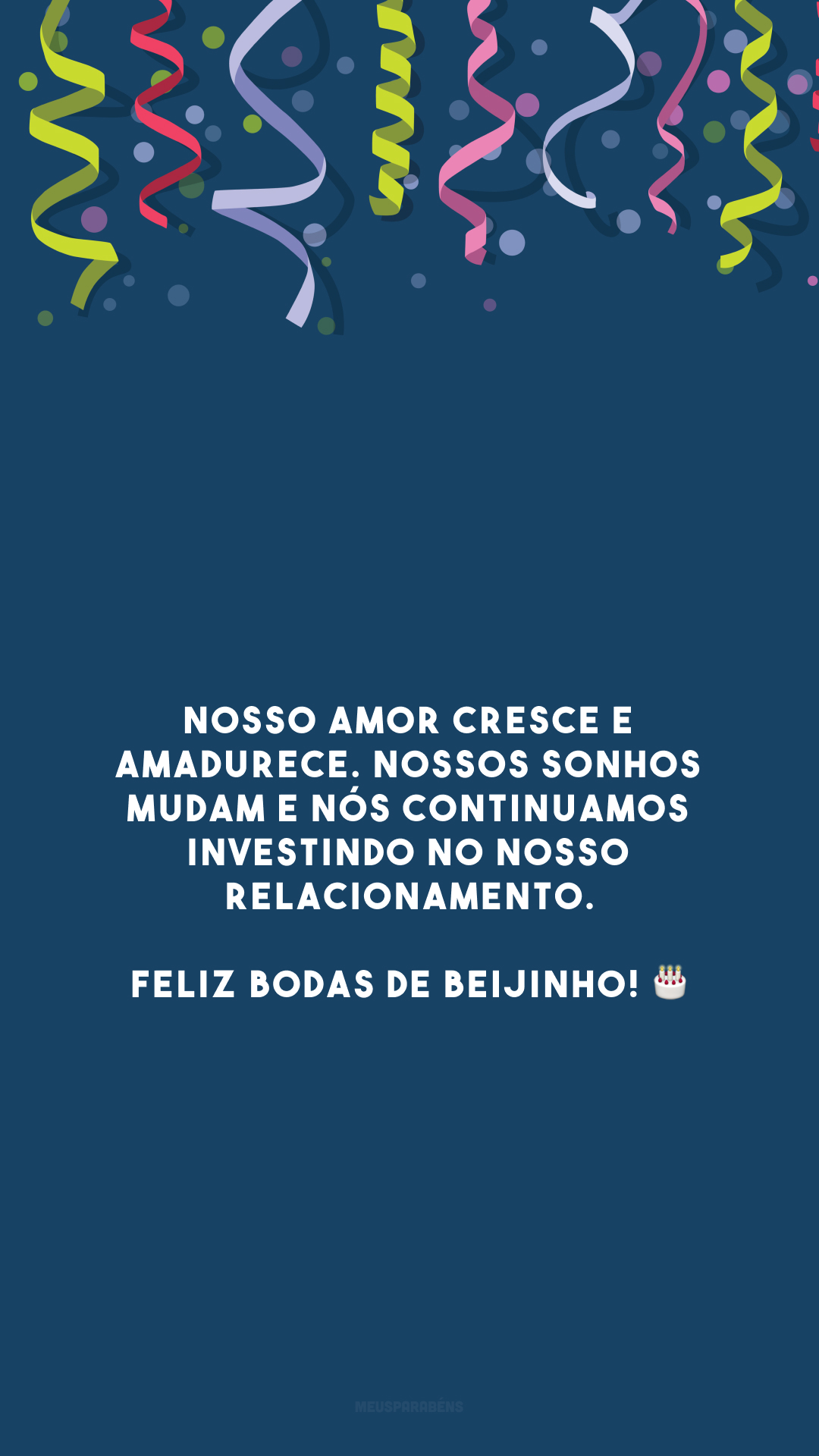 Nosso amor cresce e amadurece. Nossos sonhos mudam e nós continuamos investindo no nosso relacionamento. Feliz bodas de beijinho! 🎂