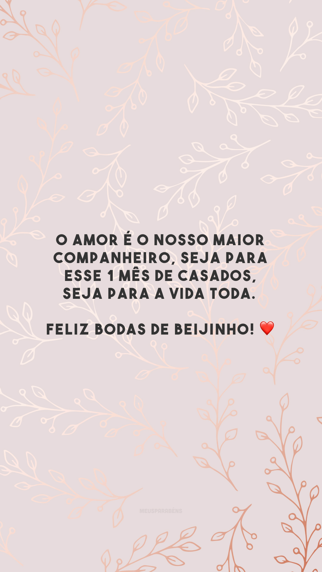 O amor é o nosso maior companheiro, seja para esse 1 mês de casados, seja para a vida toda. Feliz bodas de beijinho! ❤️