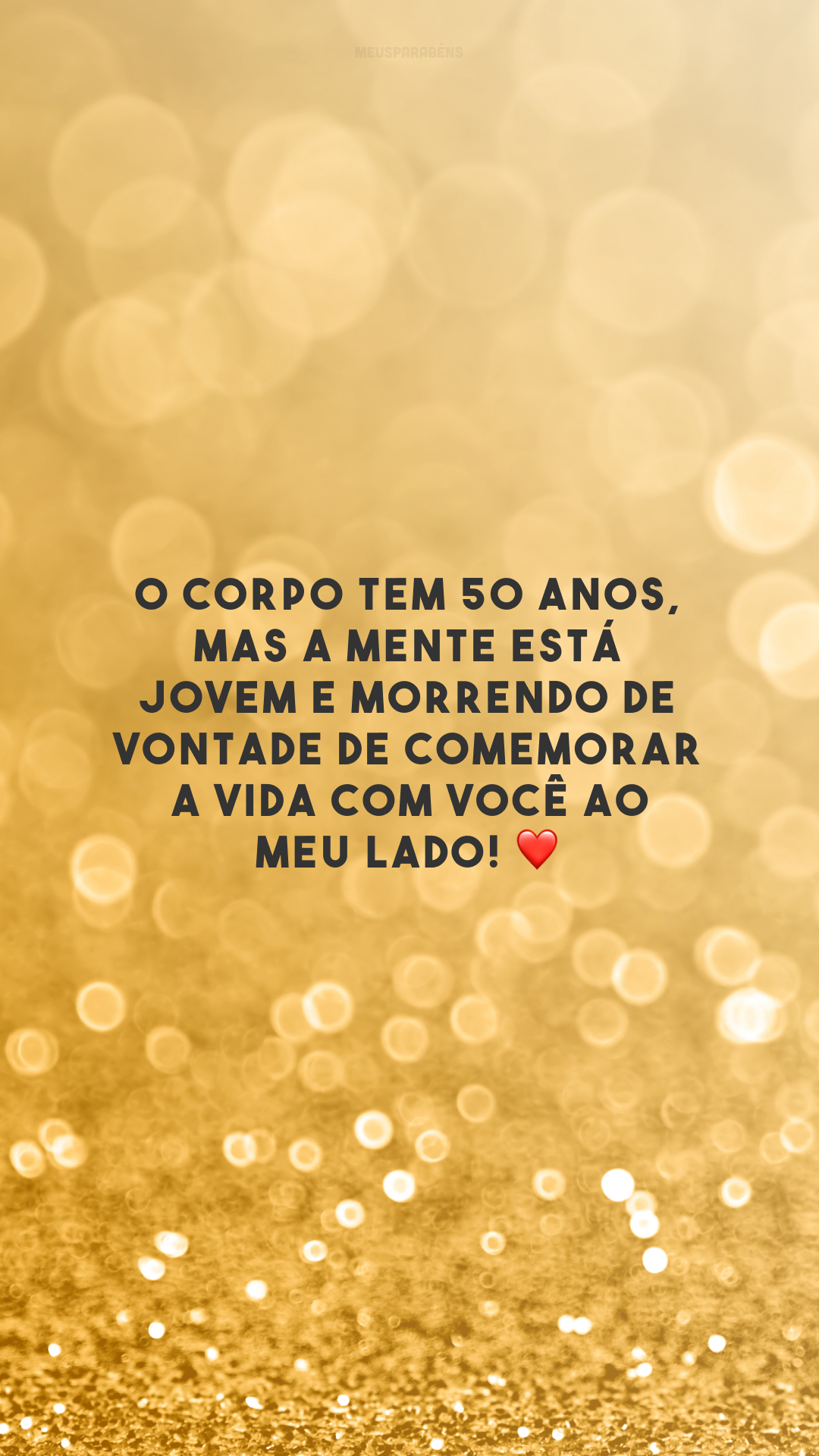 O corpo tem 50 anos, mas a mente está jovem e morrendo de vontade de comemorar a vida com você ao meu lado! ❤️