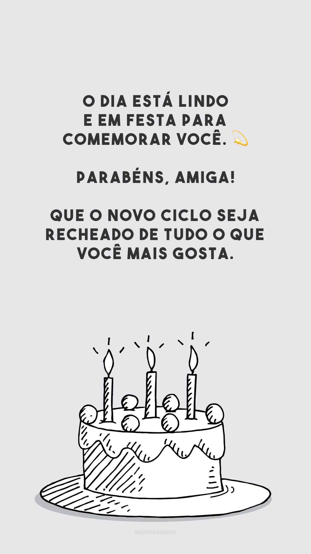 O dia está lindo e em festa para comemorar você. 💫 Parabéns, amiga! Que o novo ciclo seja recheado de tudo o que você mais gosta.