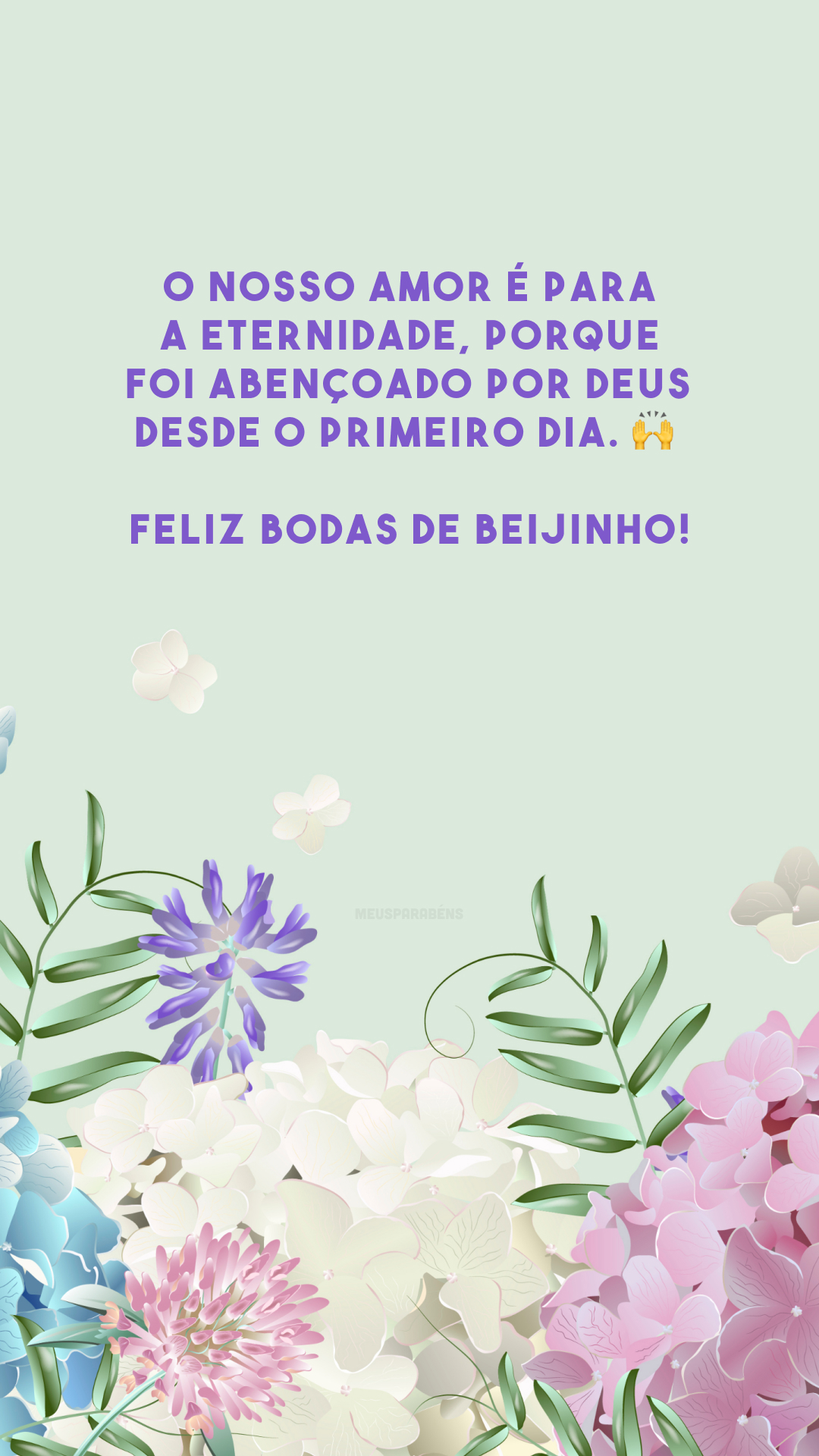 O nosso amor é para a eternidade, porque foi abençoado por Deus desde o primeiro dia. 🙌 Feliz bodas de beijinho!