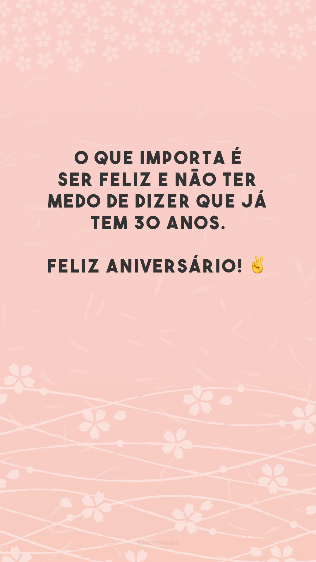 O que importa é ser feliz e não ter medo de dizer que já tem 30 anos. Feliz aniversário! ✌️