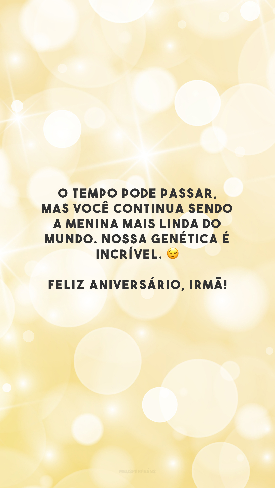 O tempo pode passar, mas você continua sendo a menina mais linda do mundo. Nossa genética é incrível. 😉 Feliz aniversário, irmã!