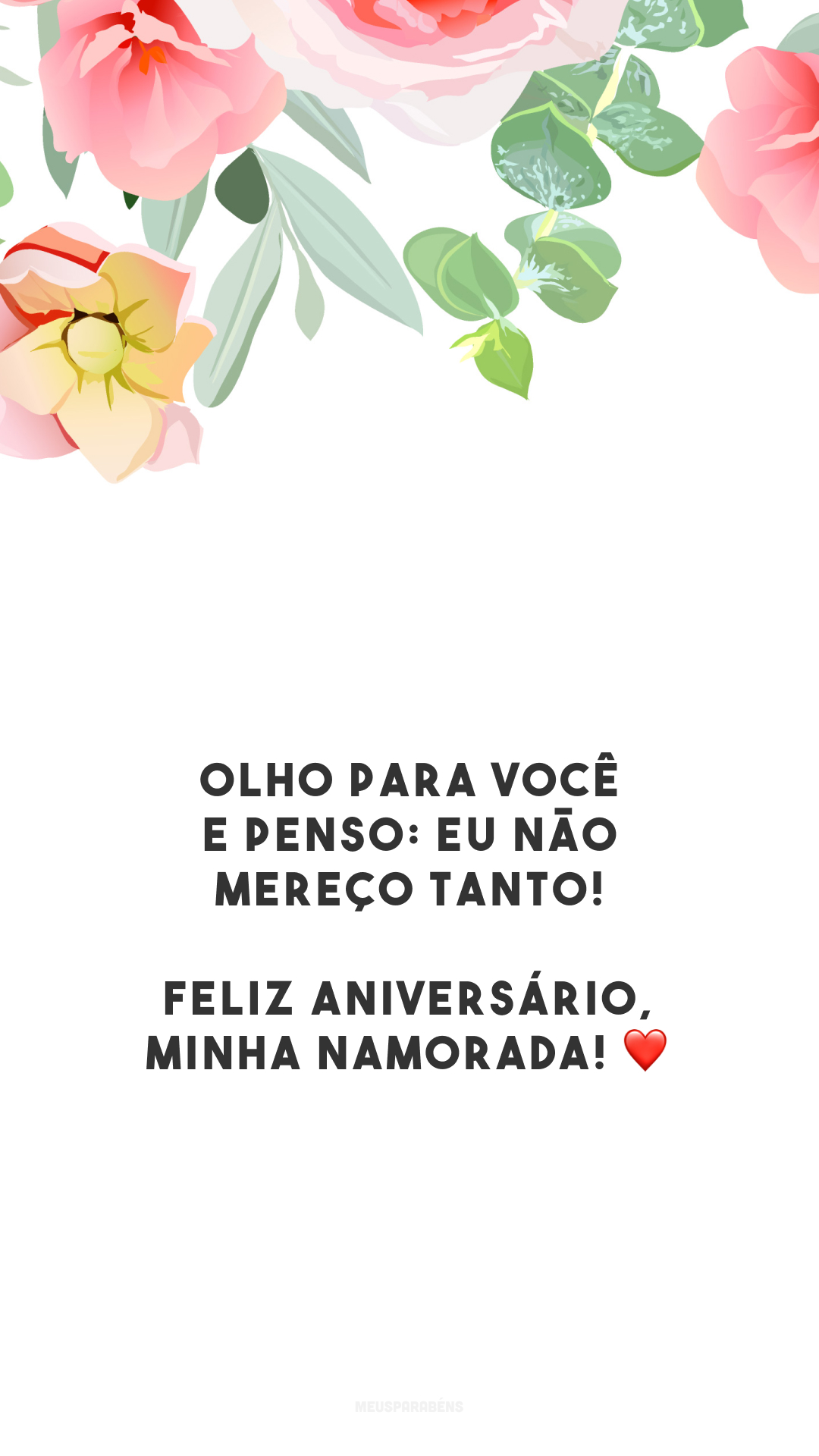 Olho para você e penso: eu não mereço tanto! Feliz aniversário, minha namorada! ❤️